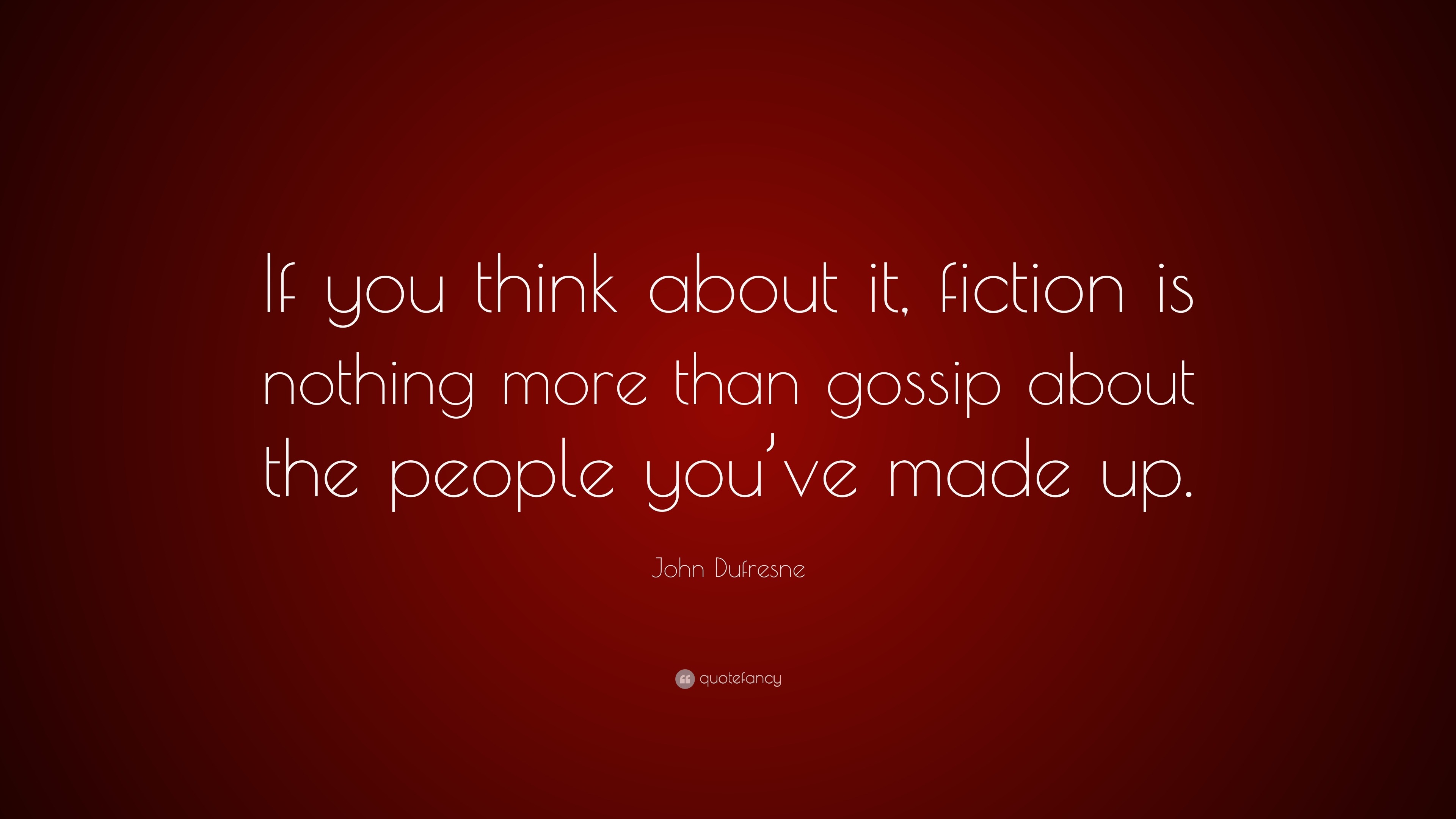 john-dufresne-quote-if-you-think-about-it-fiction-is-nothing-more