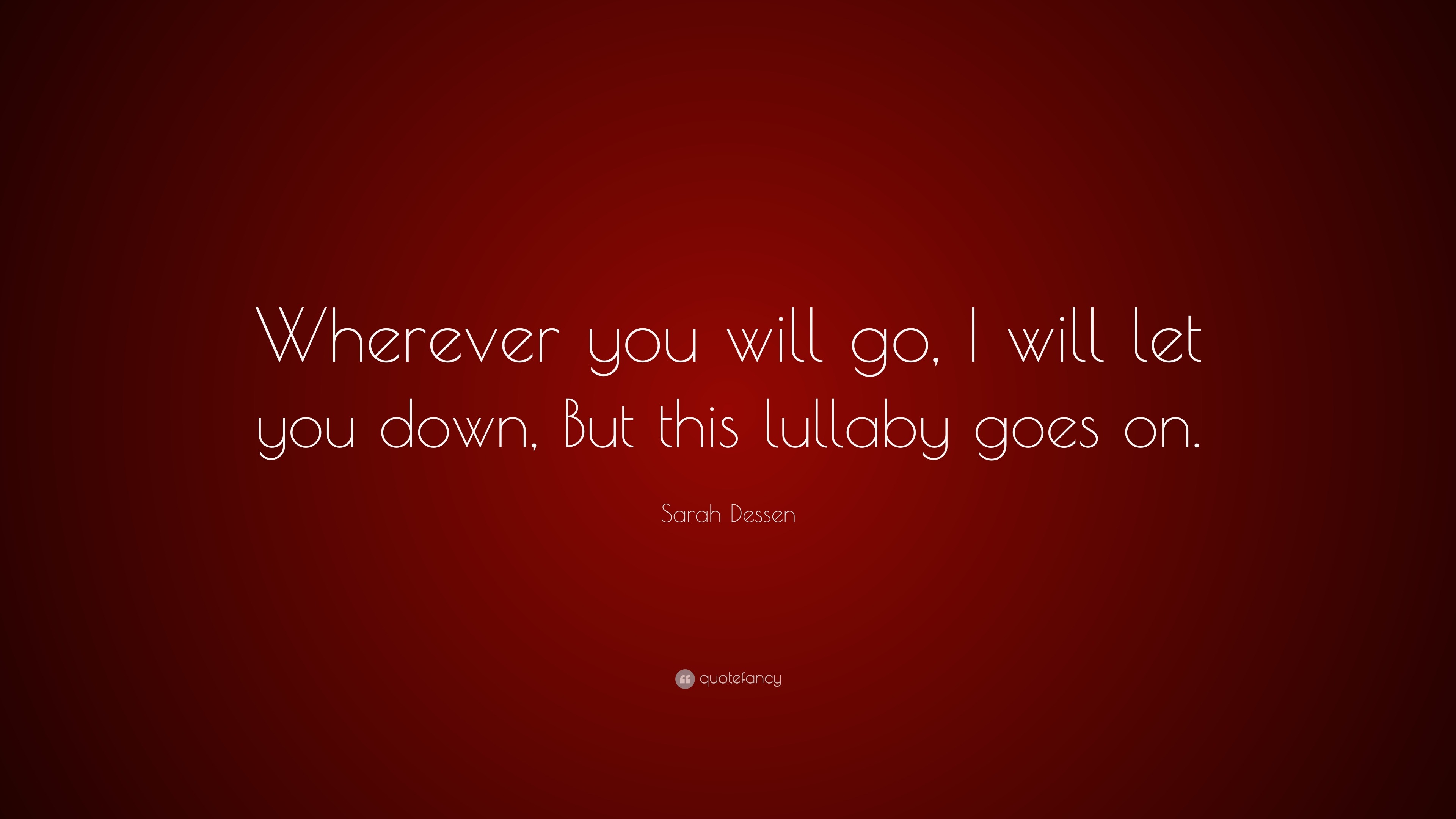 Sarah Dessen Quote Wherever You Will Go I Will Let You Down But This Lullaby Goes