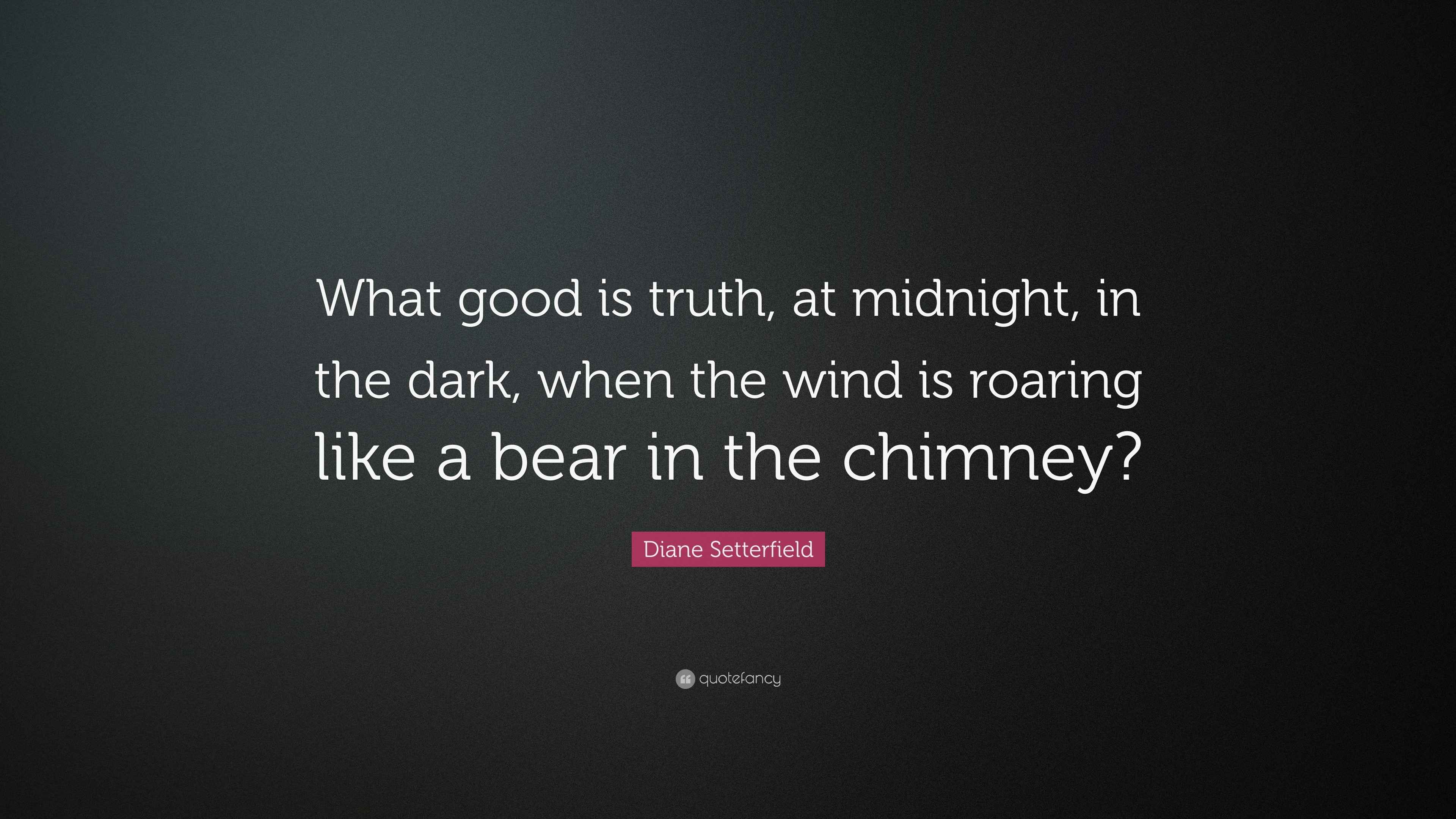 Diane Setterfield Quote “What good is truth, at midnight, in