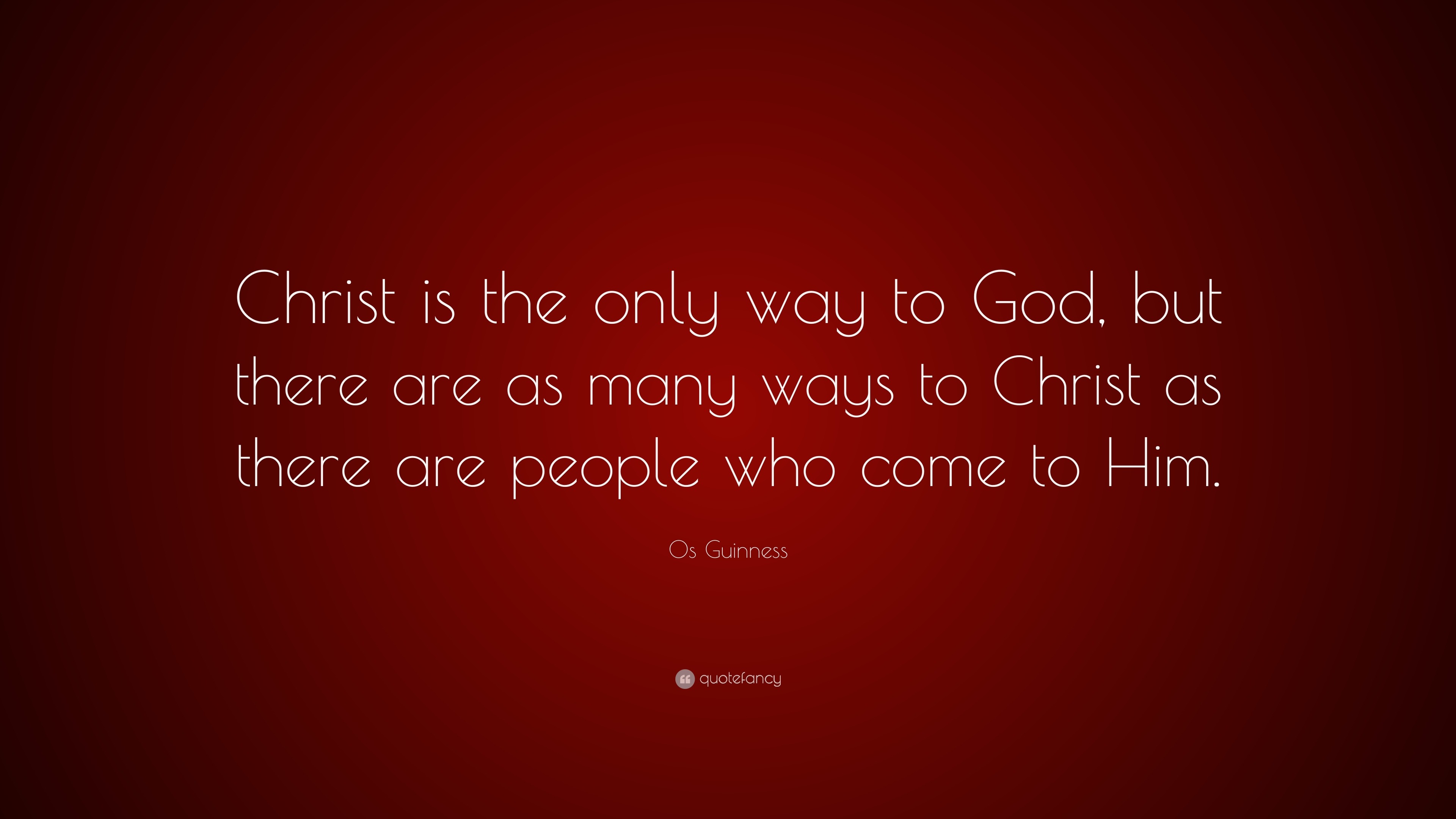 Os Guinness Quote: “Christ is the only way to God, but there are as ...