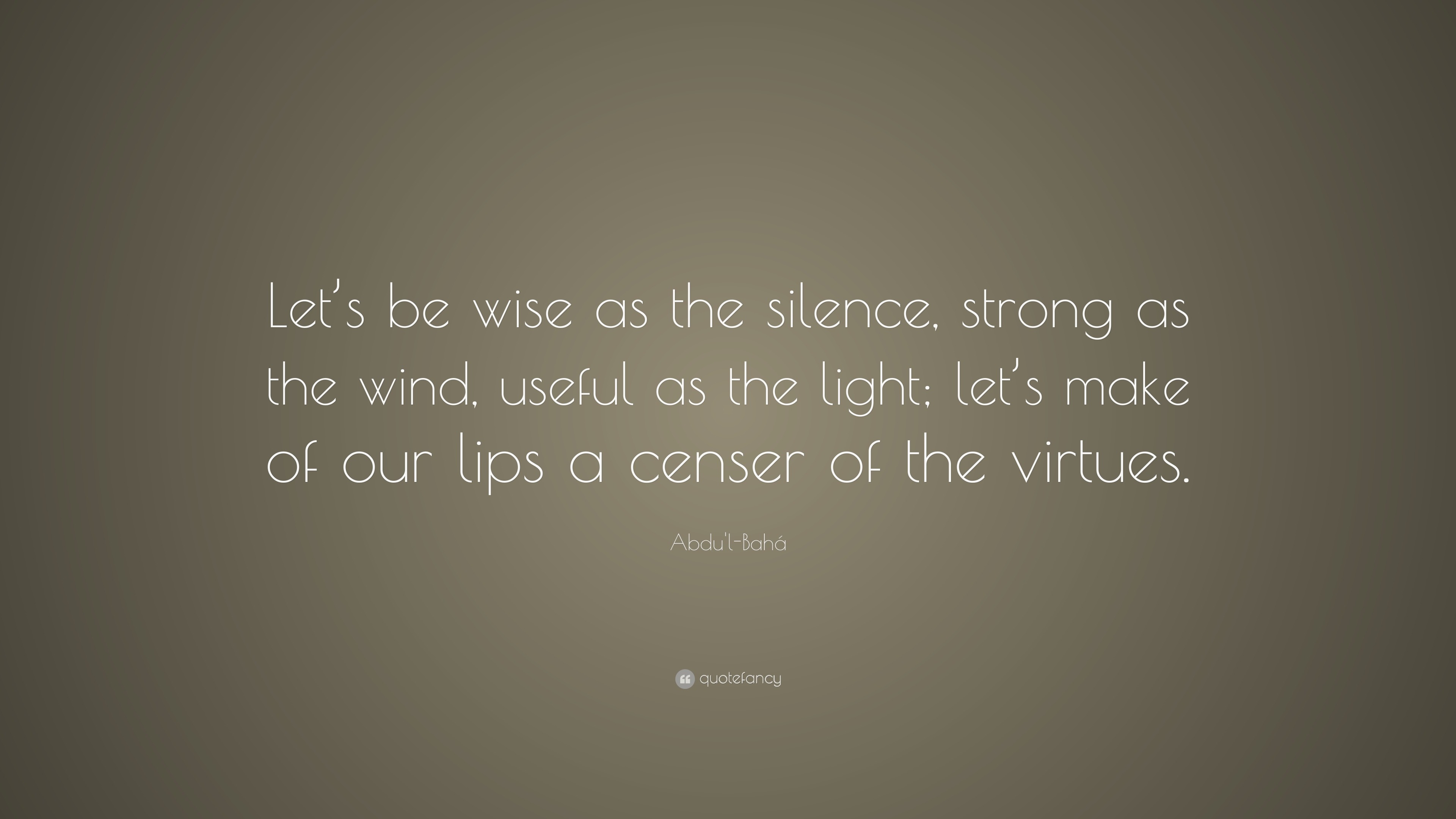 Abdu'l-Bahá Quote: “Let’s be wise as the silence, strong as the wind ...