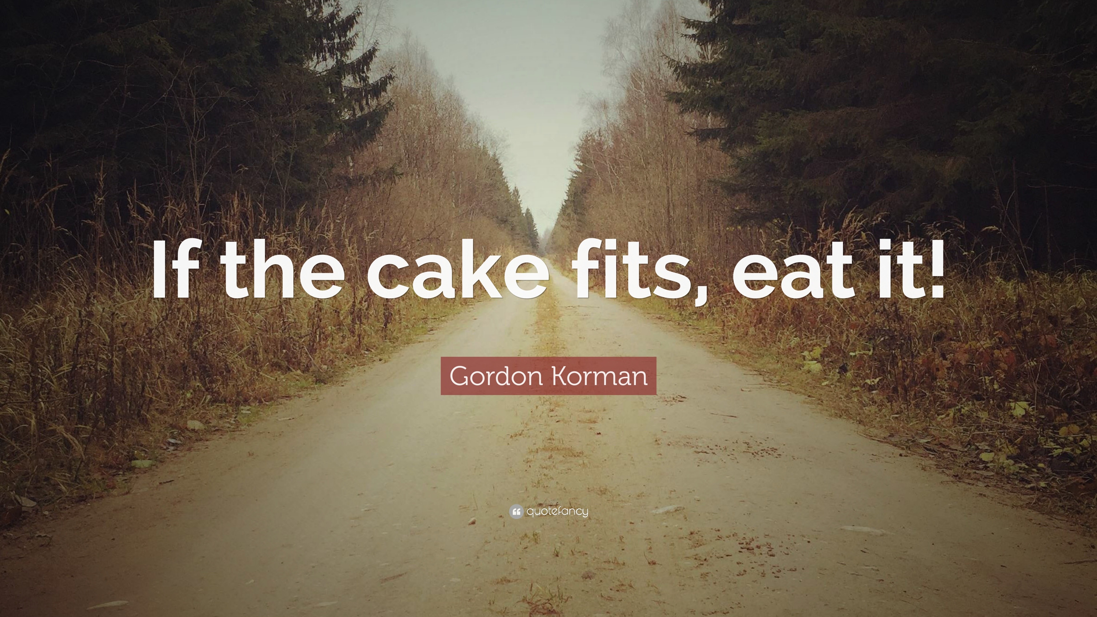 Gordon Korman Quote “If the cake fits, eat it!”