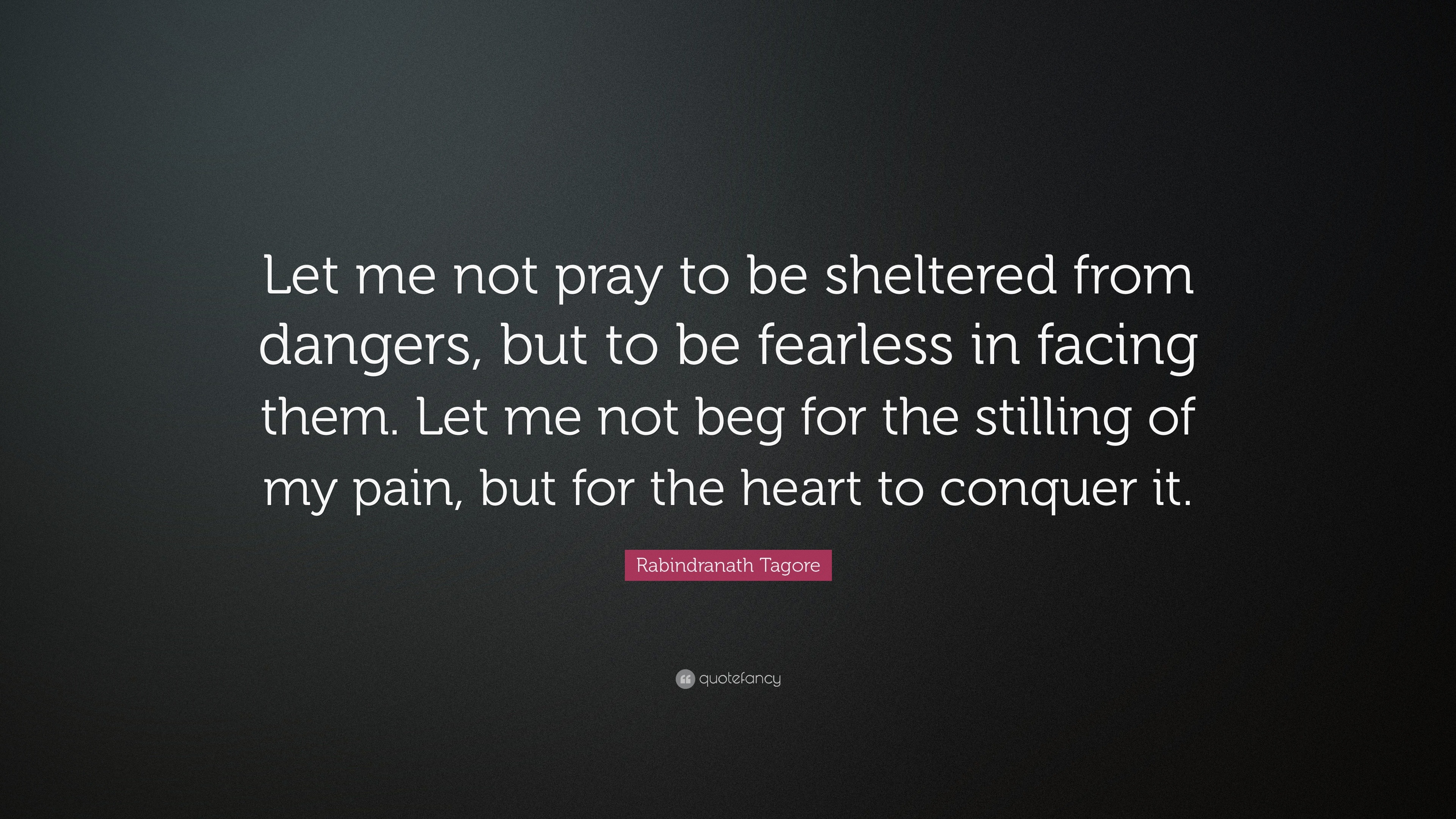 Rabindranath Tagore Quote: “Let me not pray to be sheltered from ...