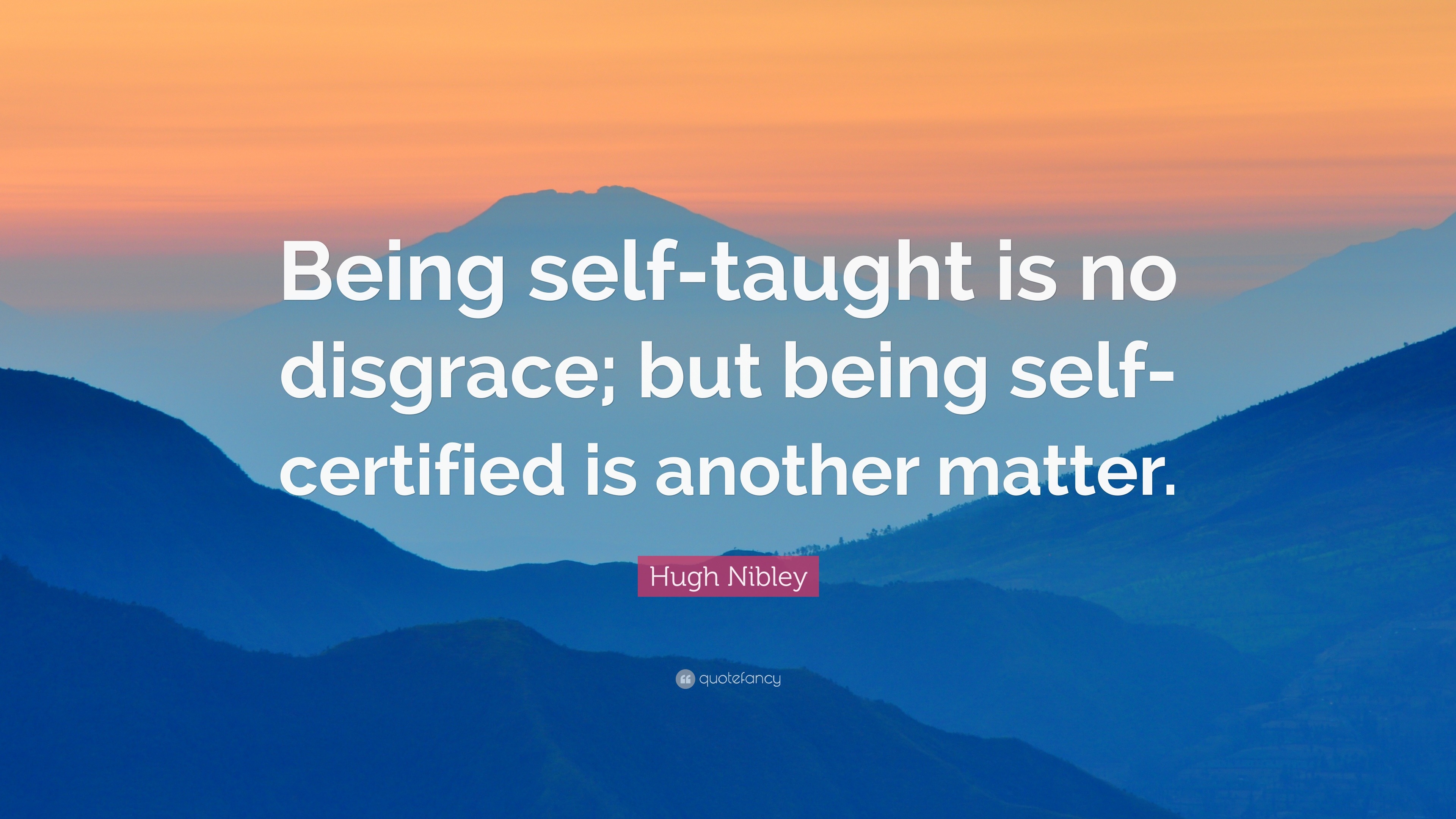 hugh-nibley-quote-being-self-taught-is-no-disgrace-but-being-self