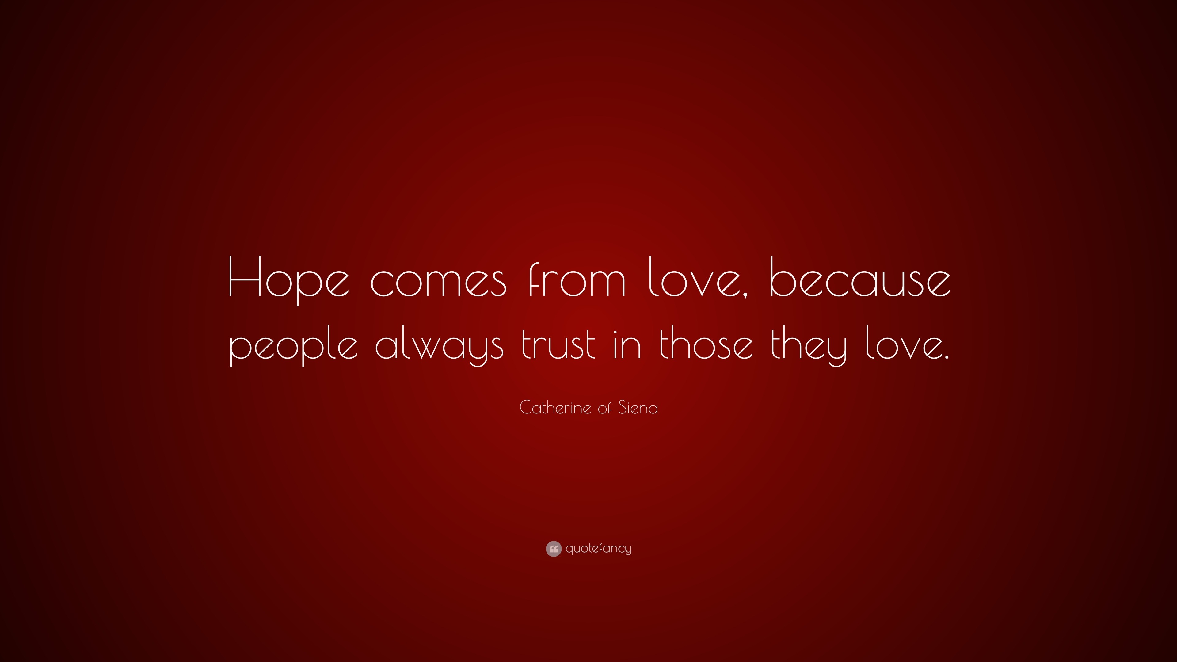 Catherine of Siena Quote: “Hope comes from love, because people always ...