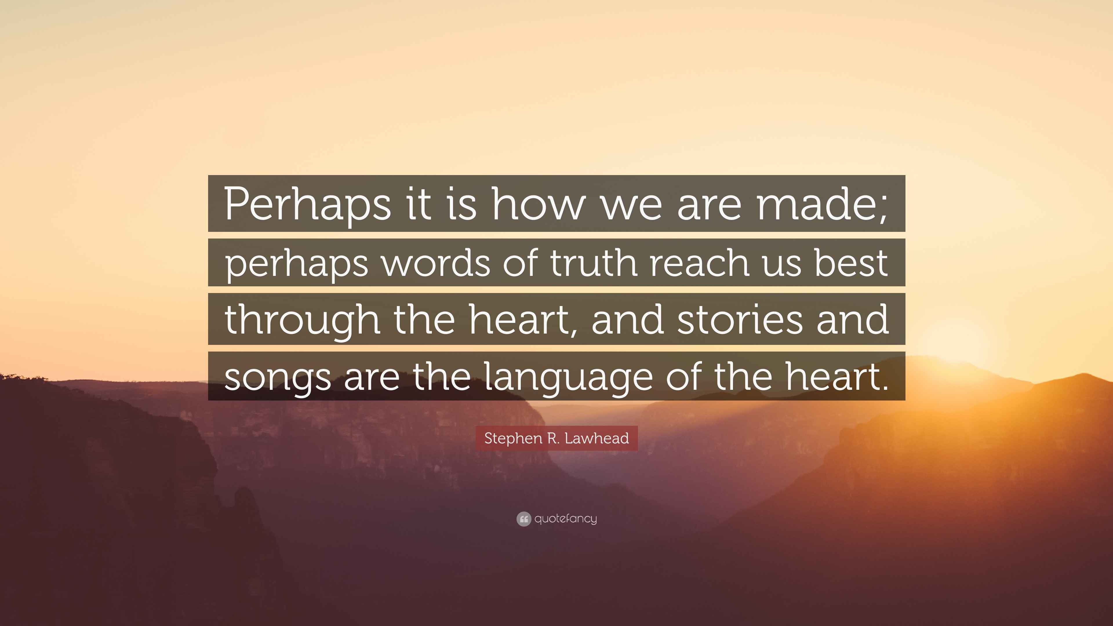 Stephen R. Lawhead Quote “Perhaps it is how we are made; perhaps words