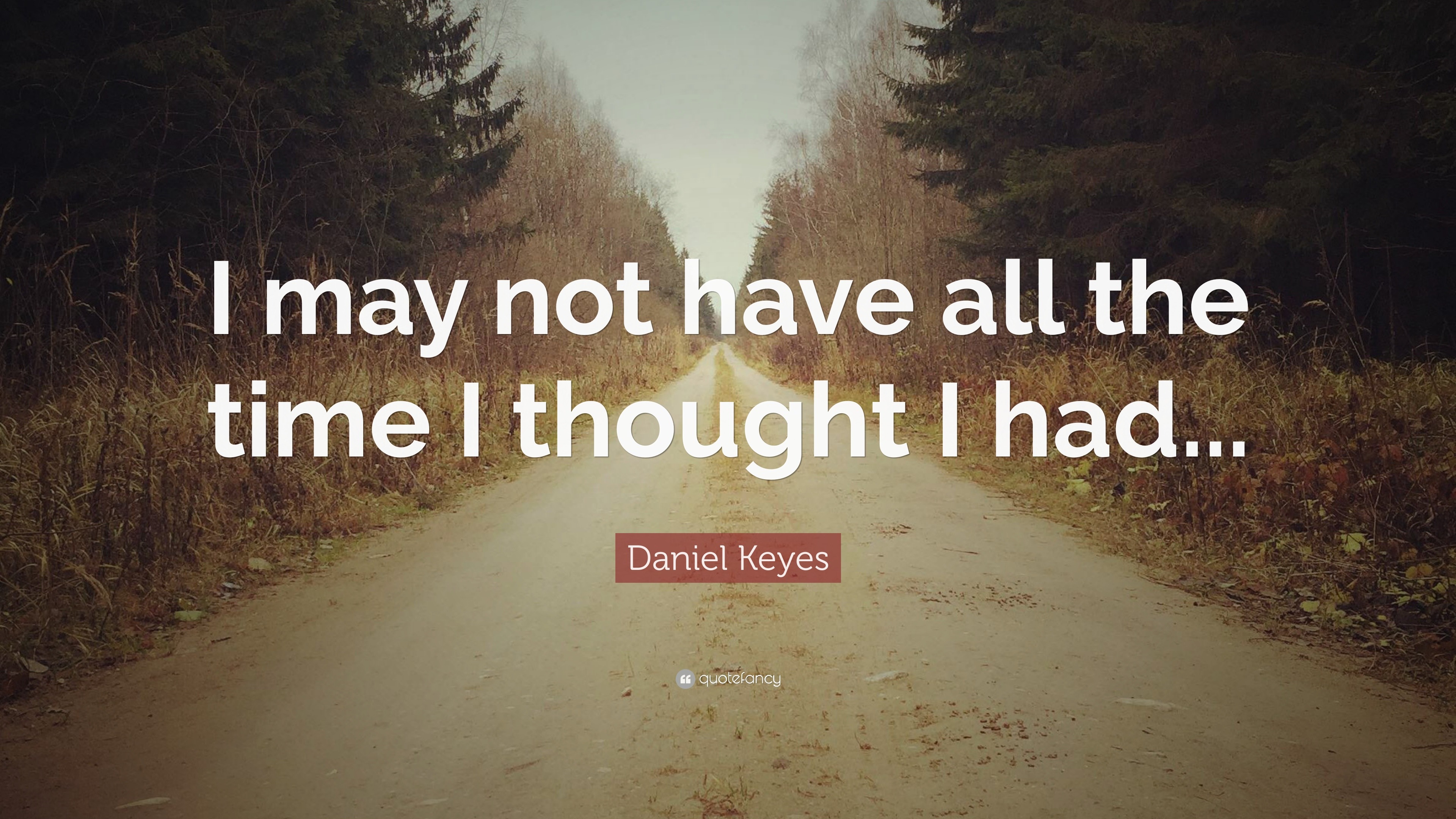 Daniel Keyes Quote: “I may not have all the time I thought I had...”