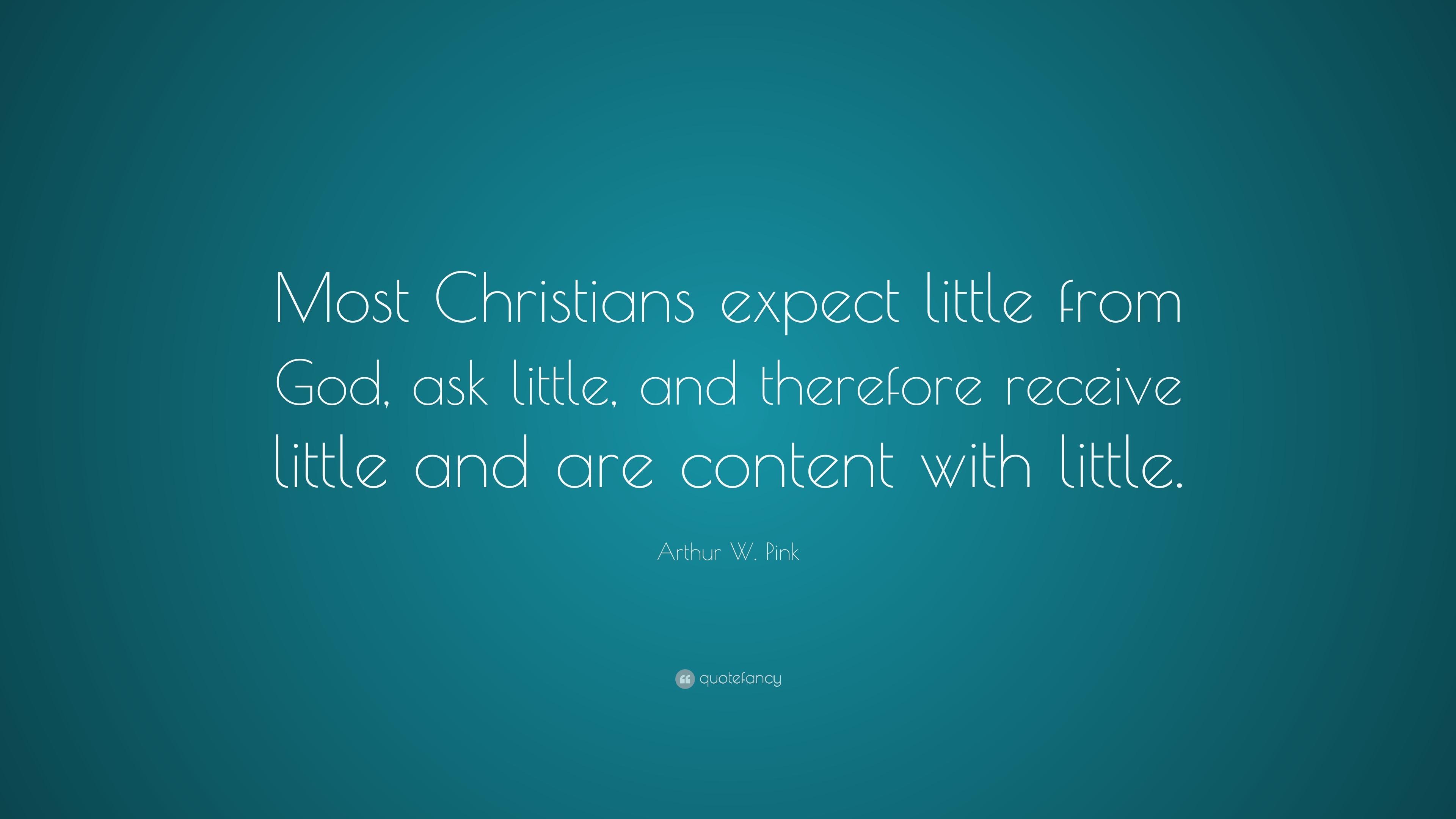 Arthur W. Pink Quote: “Most Christians expect little from God, ask ...