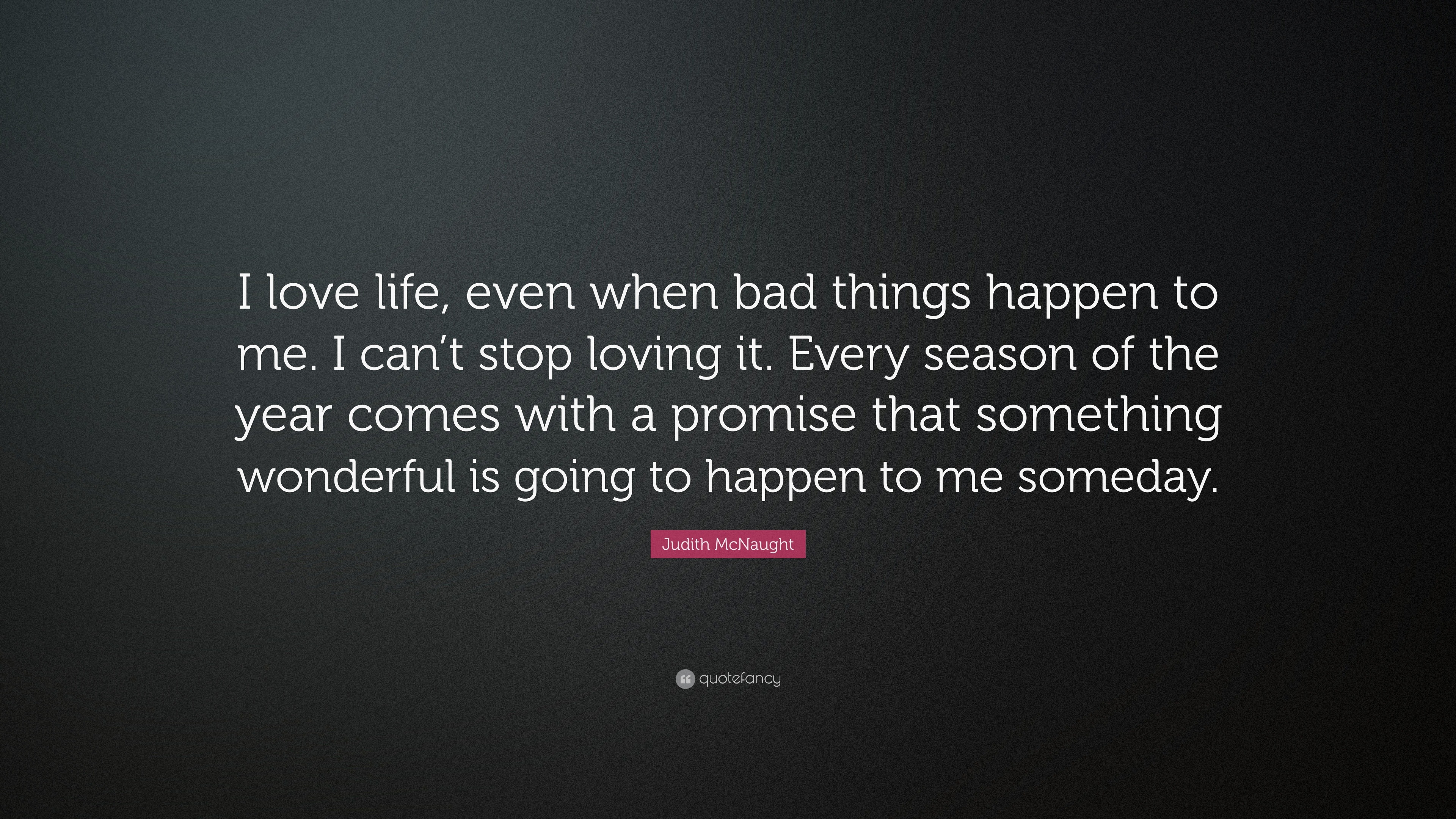 Judith McNaught Quote “I love life even when bad things happen to me