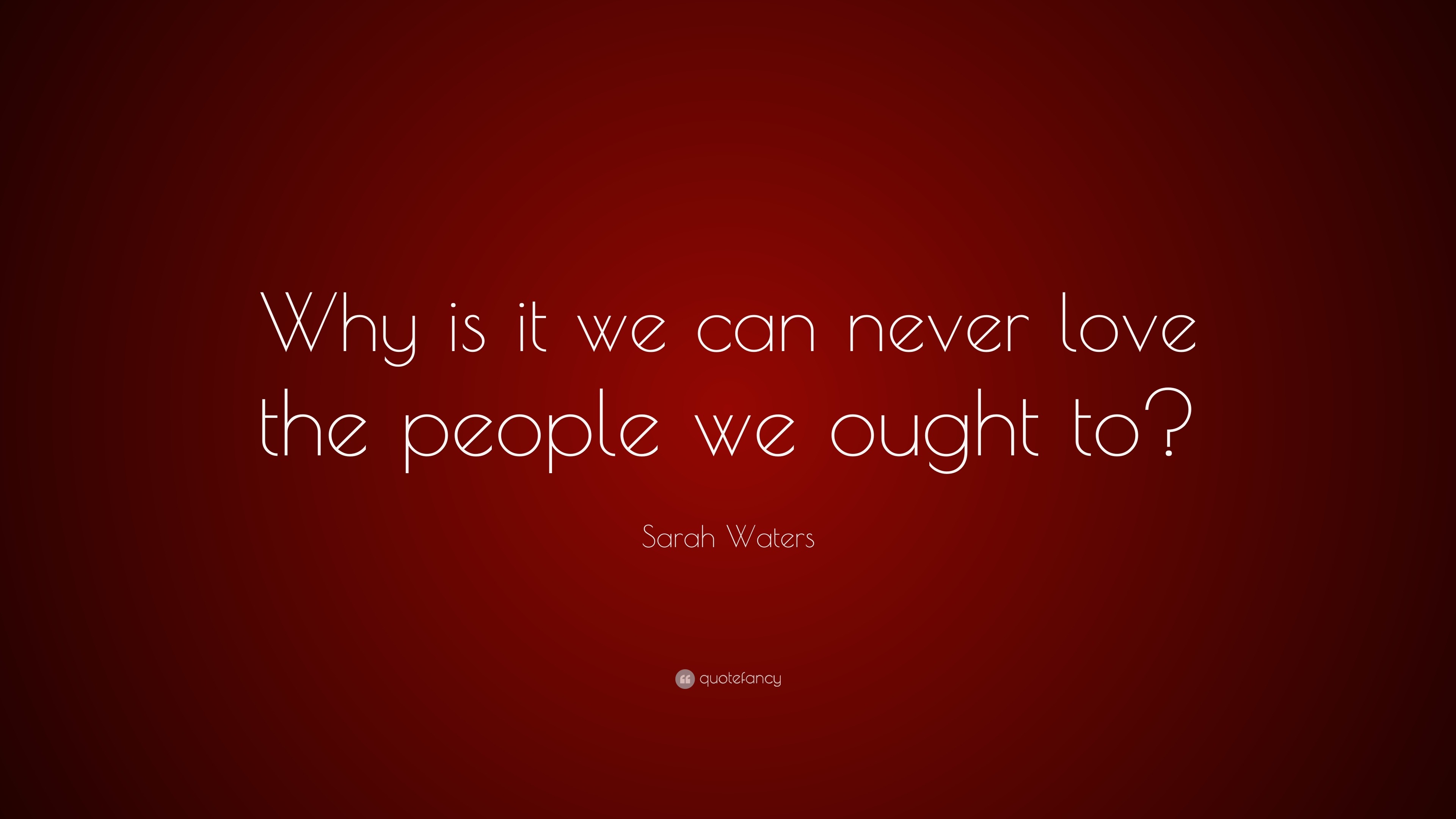 sarah-waters-quote-why-is-it-we-can-never-love-the-people-we-ought-to