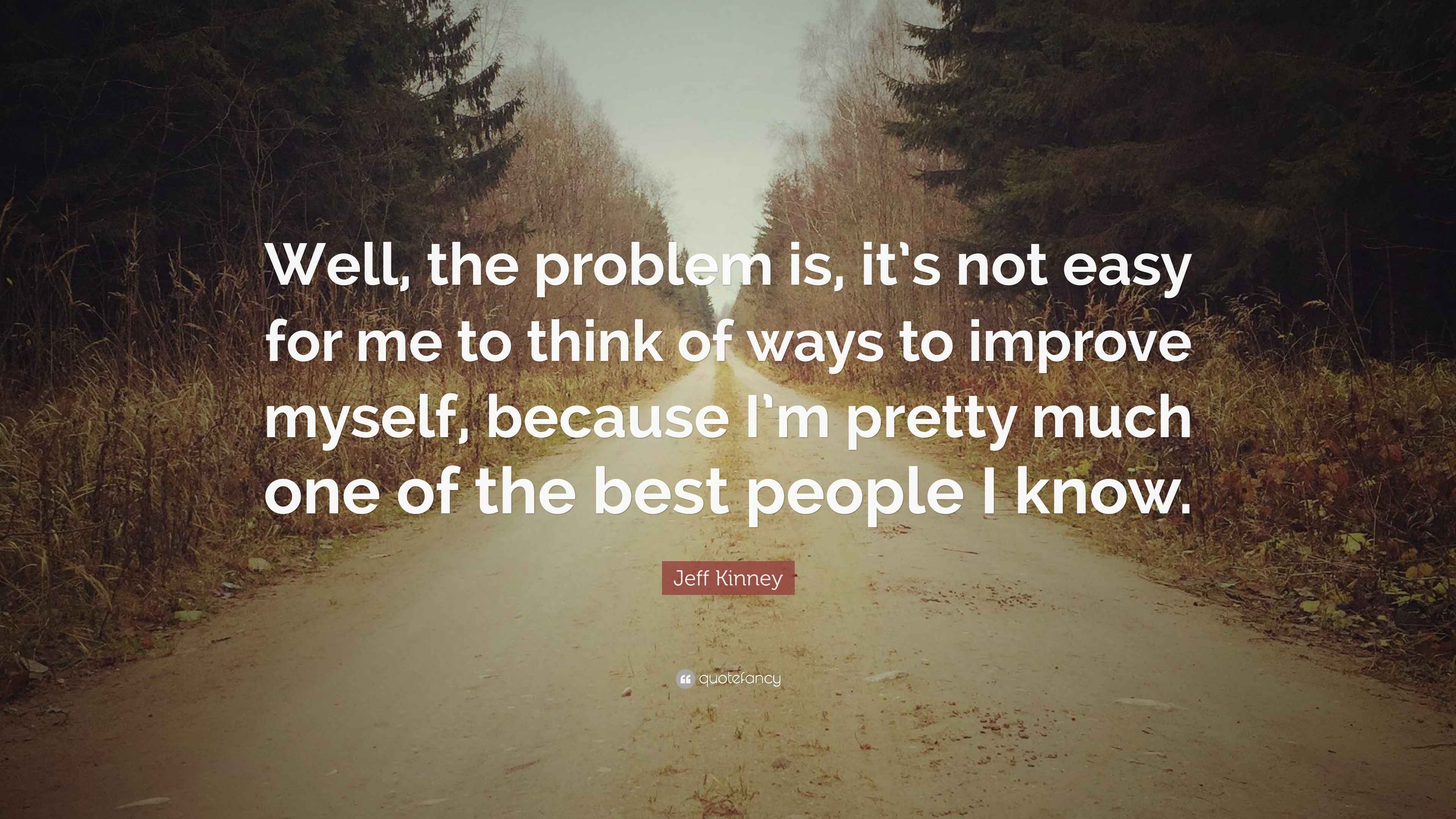 Jeff Kinney Quote: “Well, the problem is, it’s not easy for me to think ...