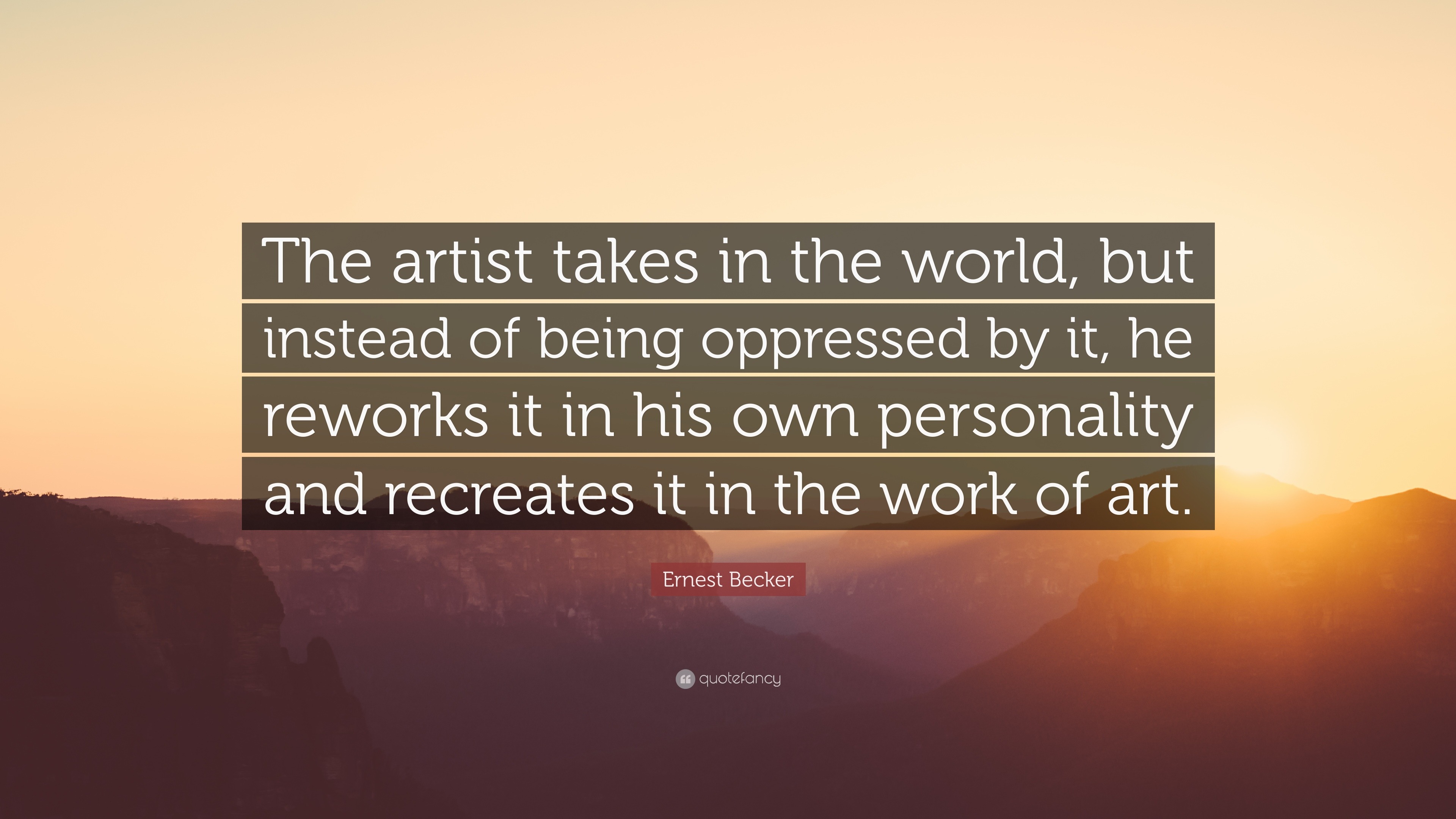 Ernest Becker Quote: “The artist takes in the world, but instead of ...