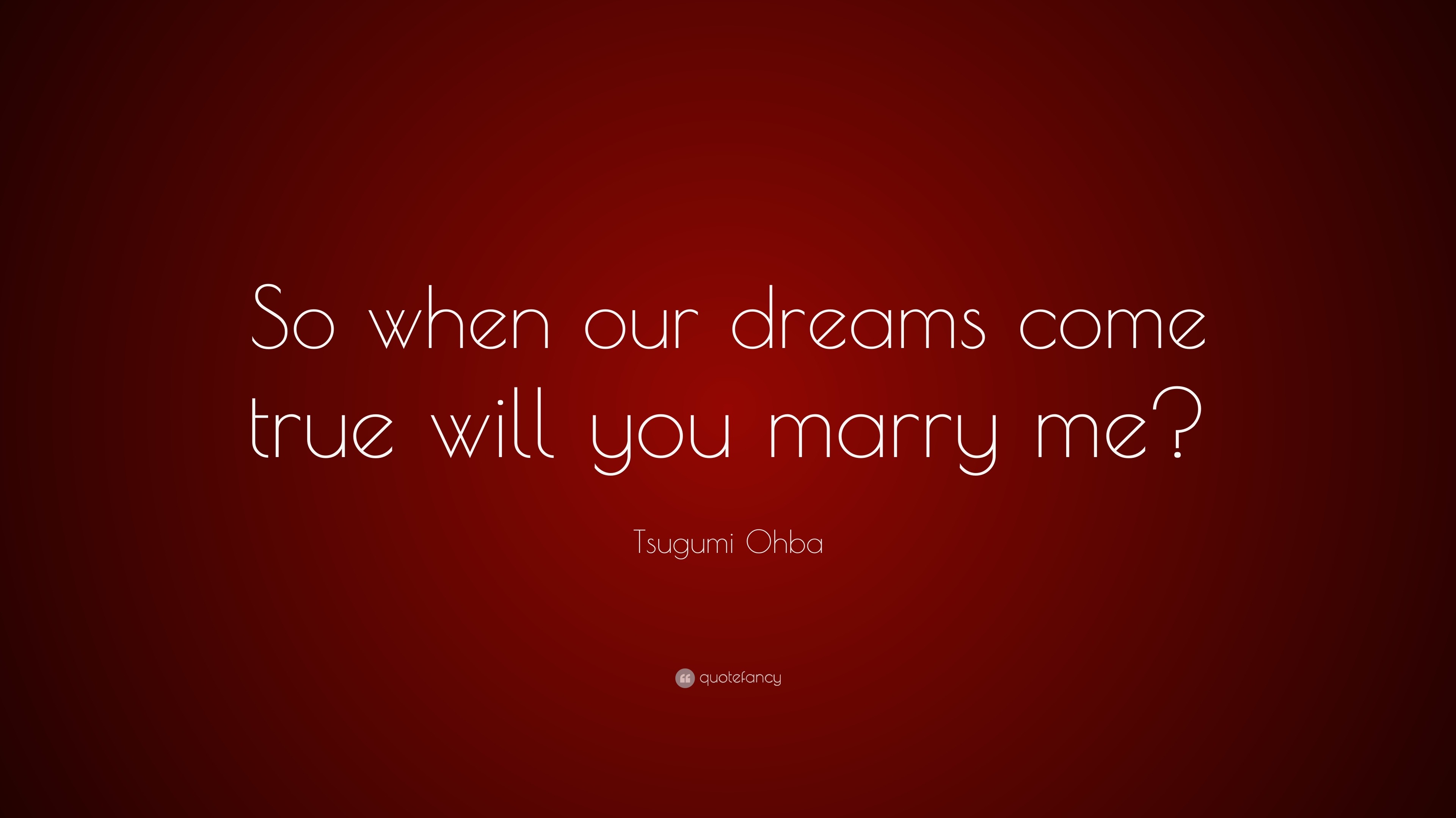 Tsugumi Ohba Quote So When Our Dreams Come True Will You Marry Me