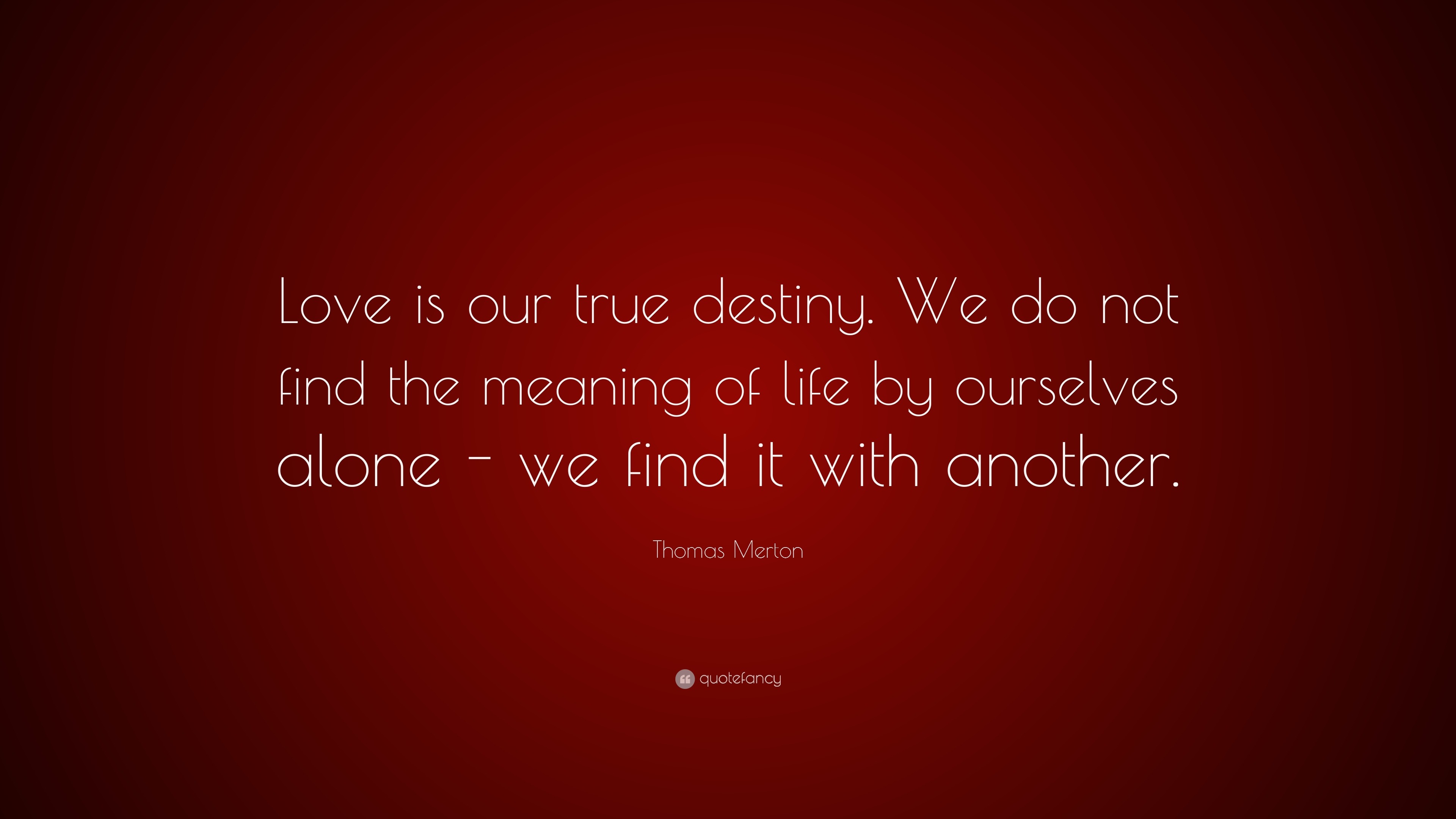 Thomas Merton Quote “Love is our true destiny We do not find the