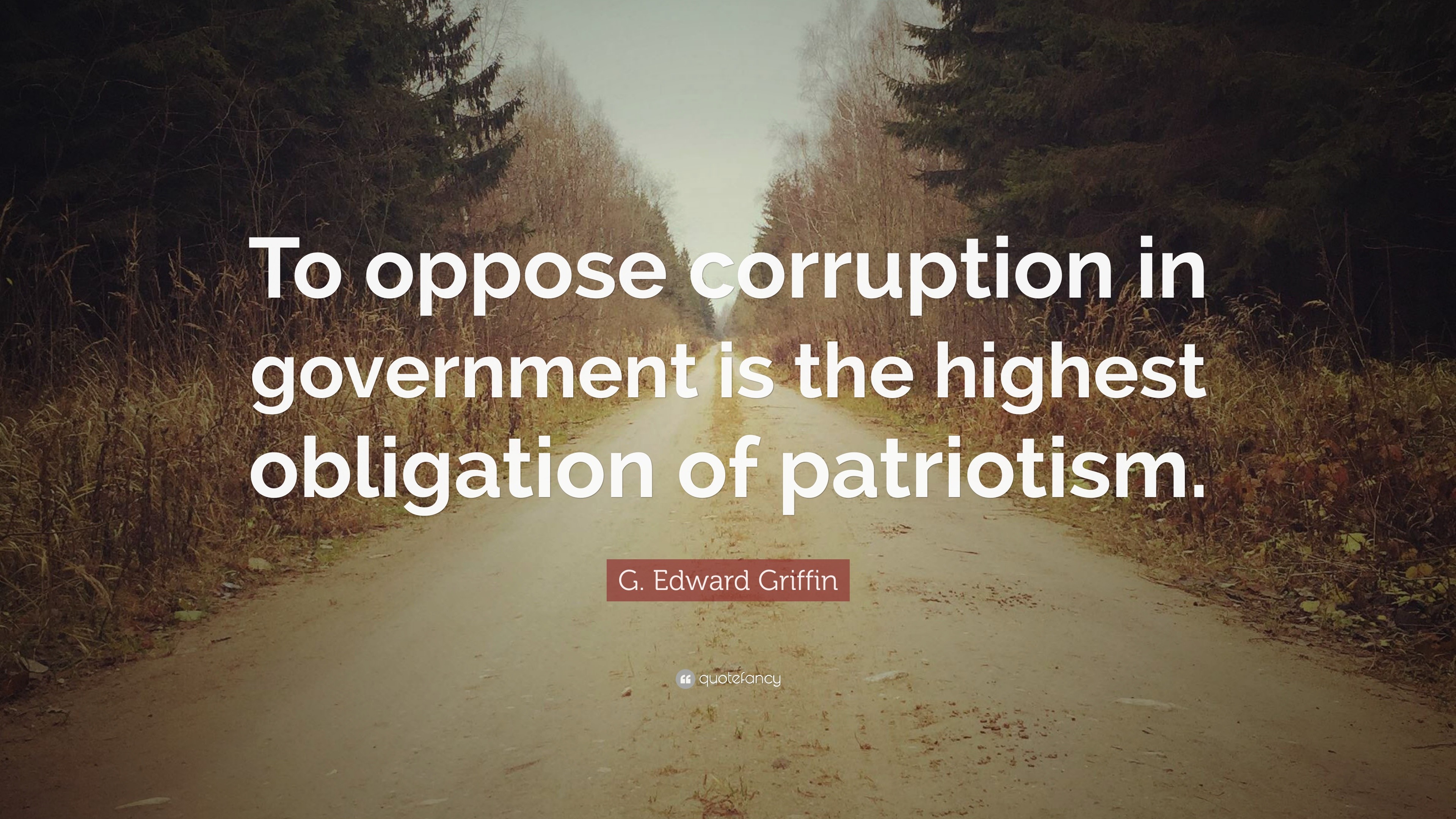 G. Edward Griffin Quote: “To oppose corruption in government is the highest obligation of patriotism.”
