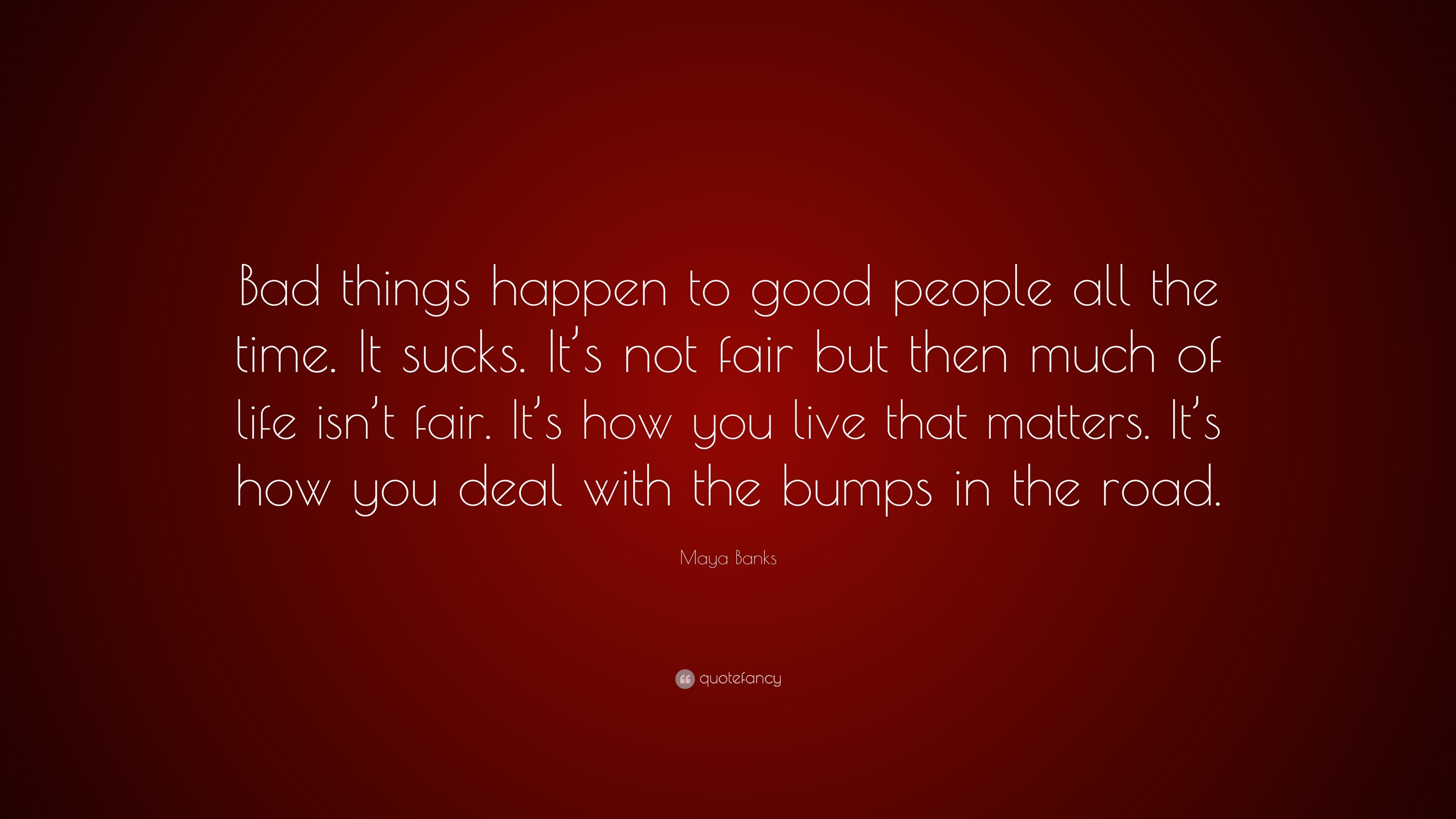 Maya Banks Quote “Bad things happen to good people all the time It