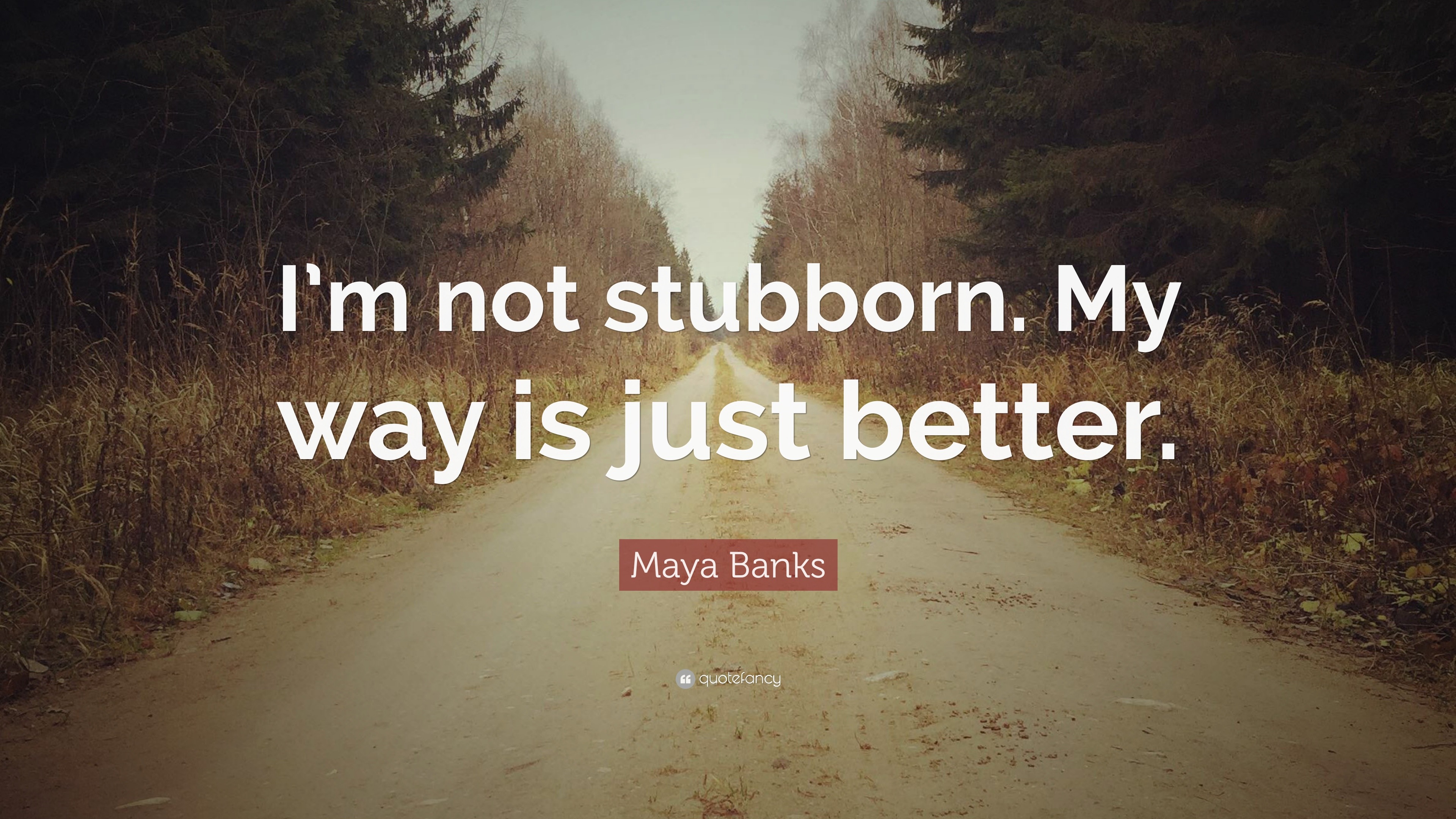 Maya Banks Quote “I’m not stubborn. My way is just better.”