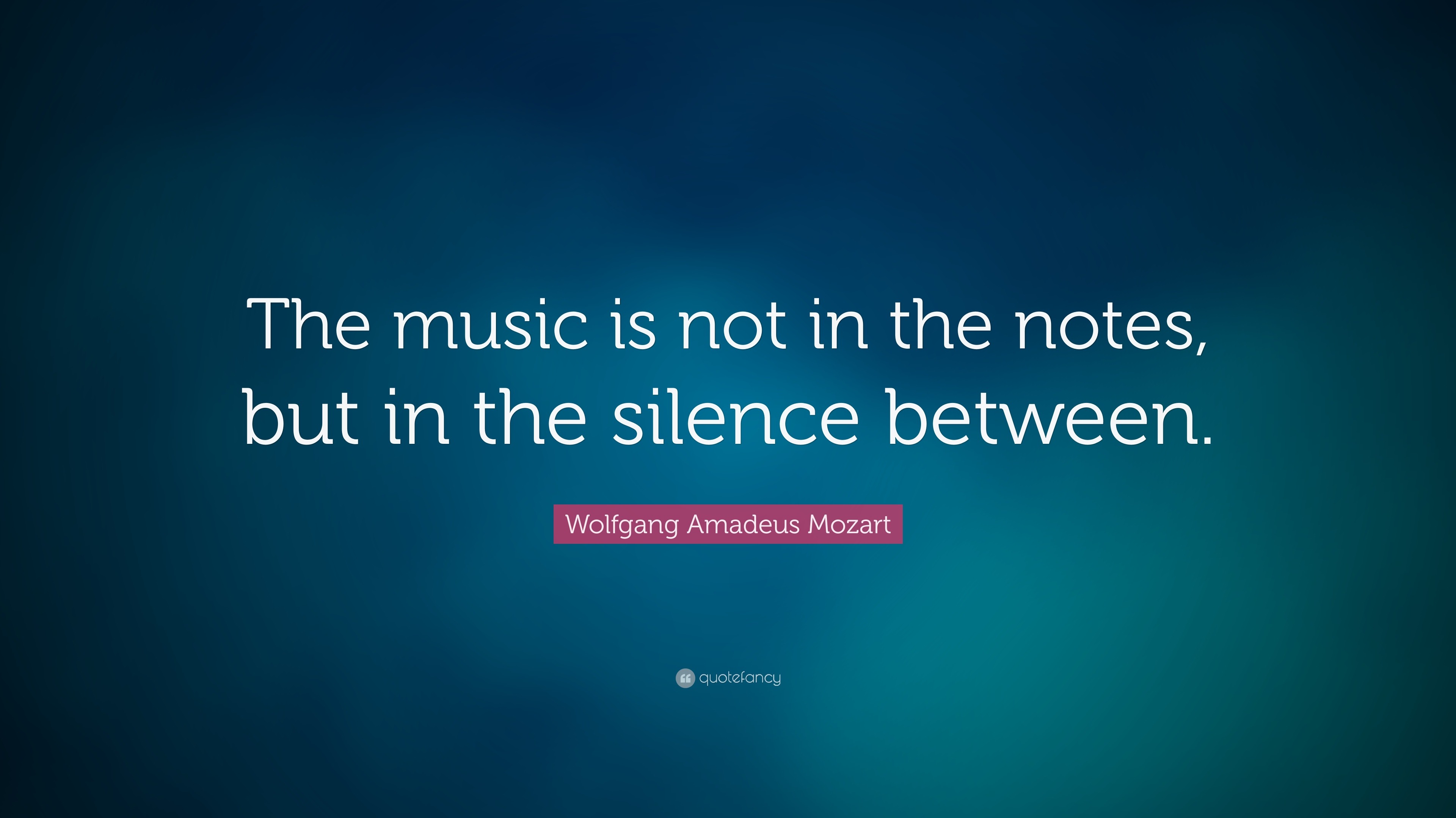 Wolfgang Amadeus Mozart Quote: “The music is not in the notes, but in