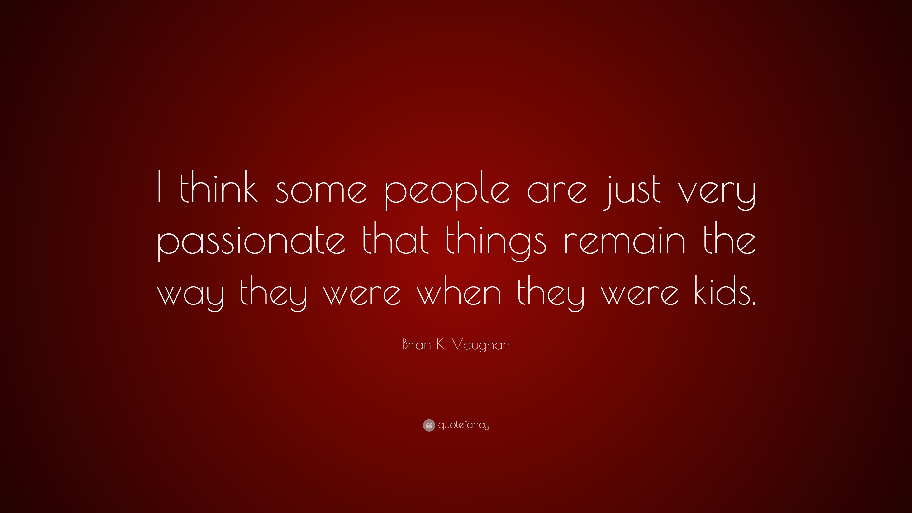 Brian K. Vaughan Quote: “I think some people are just very passionate ...