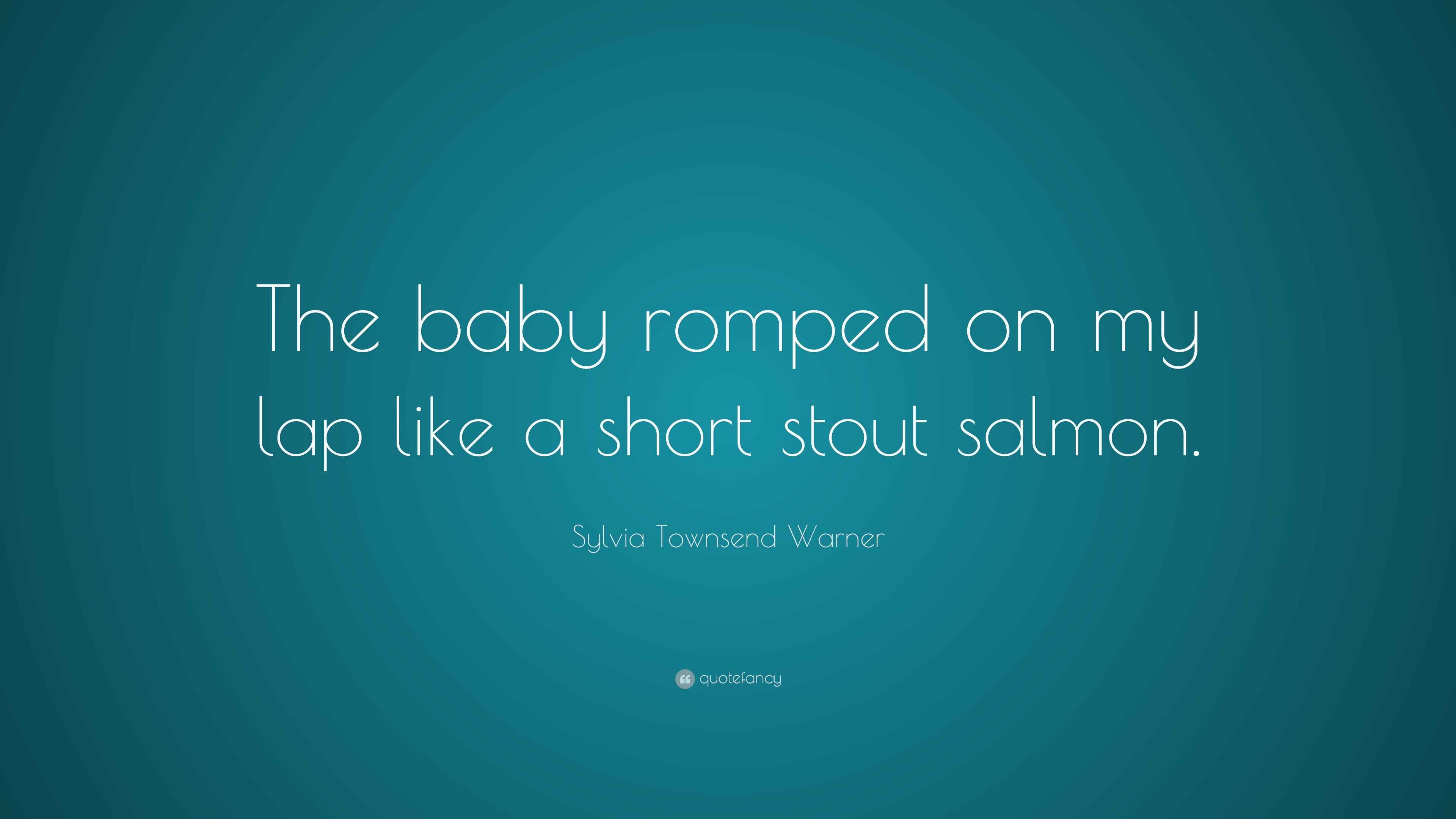 Romped Sylvia Townsend Warner Quote: “The baby romped on my lap like a short ...