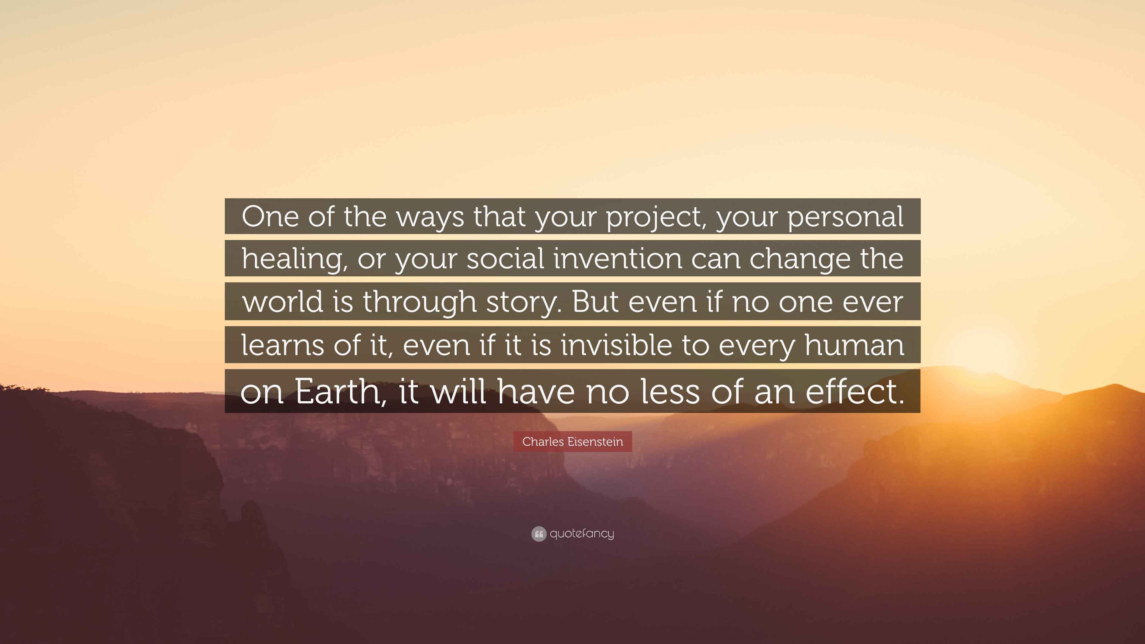 Charles Eisenstein Quote: “One of the ways that your project, your
