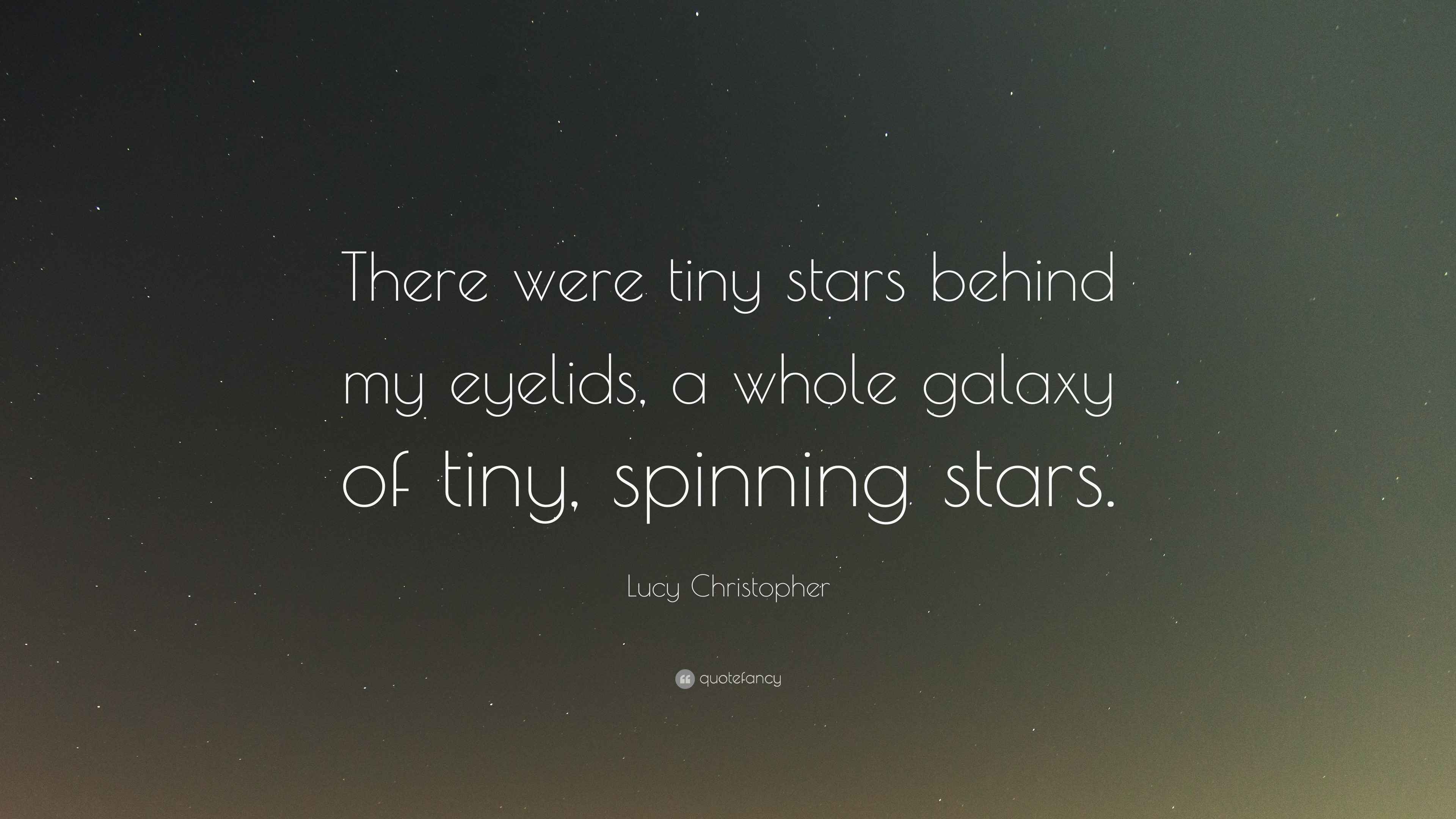 Lucy Christopher Quote “There were tiny stars behind my eyelids, a