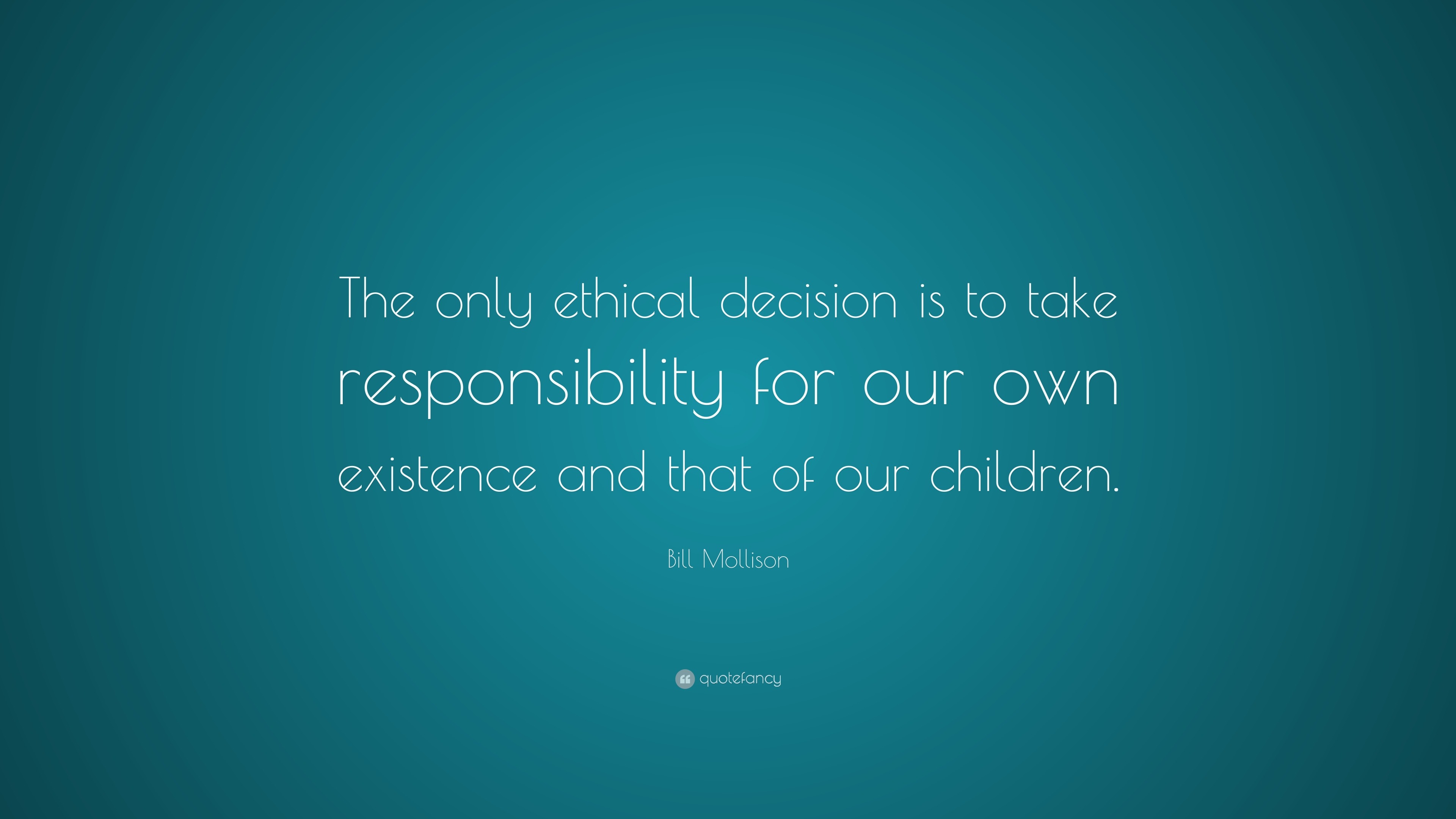 Bill Mollison Quote: “The only ethical decision is to take ...