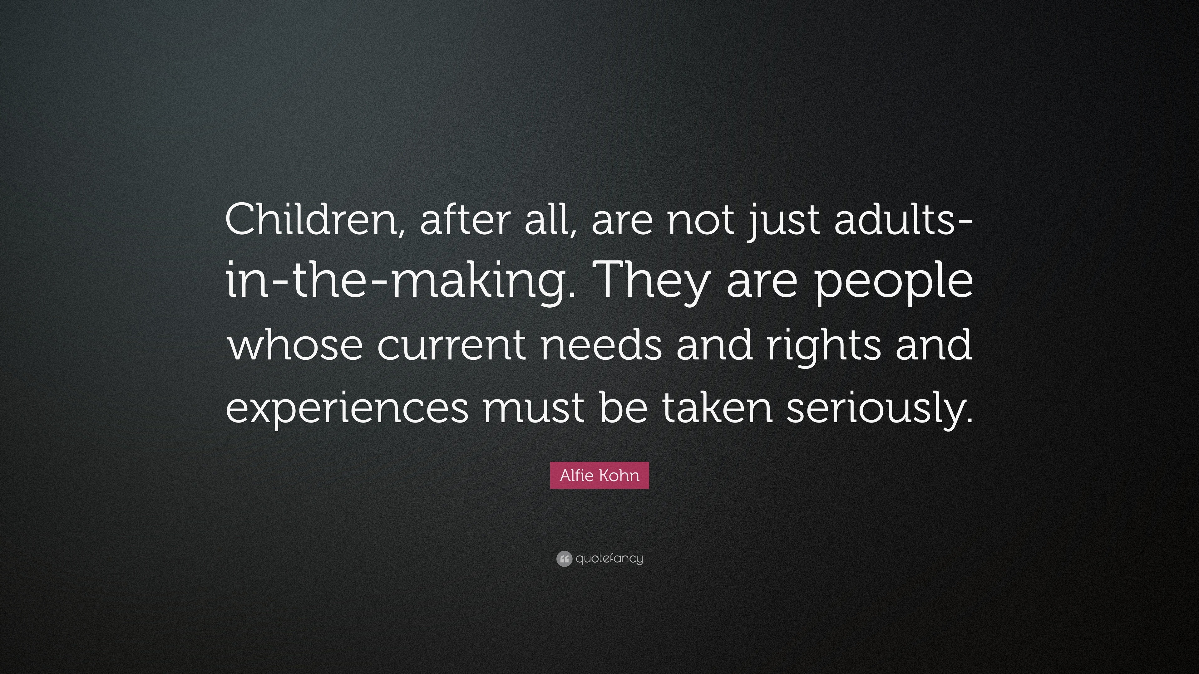 Alfie Kohn Quote: “children, After All, Are Not Just Adults-in-the 