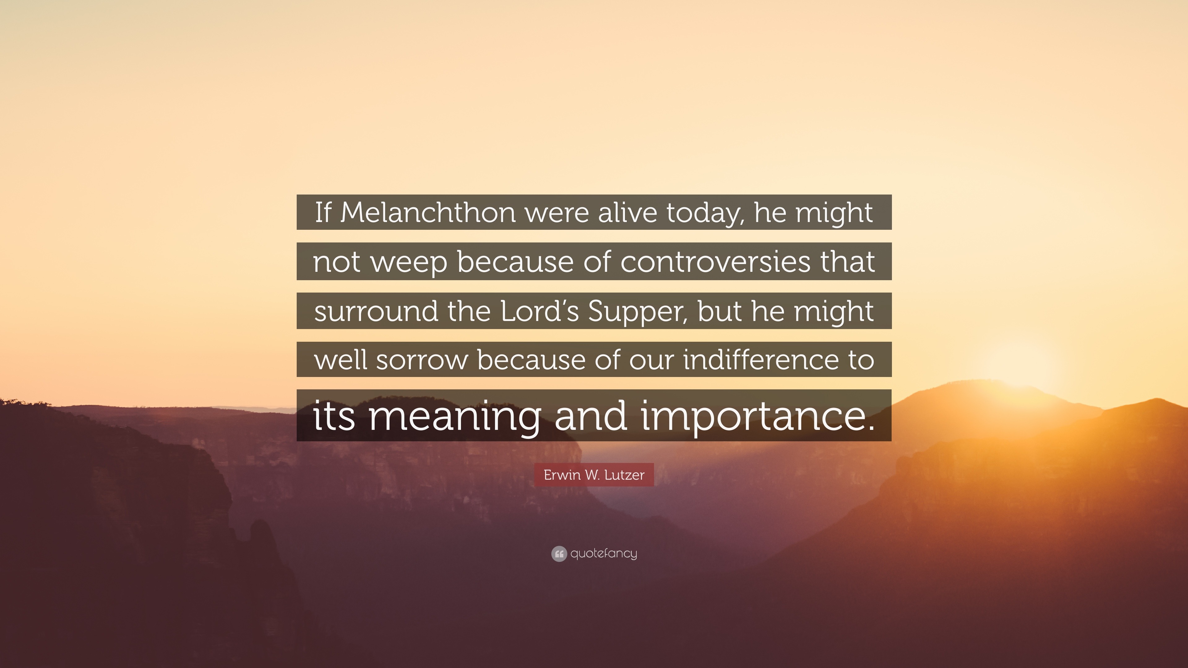 Erwin W. Lutzer Quote: “If Melanchthon were alive today, he might not ...