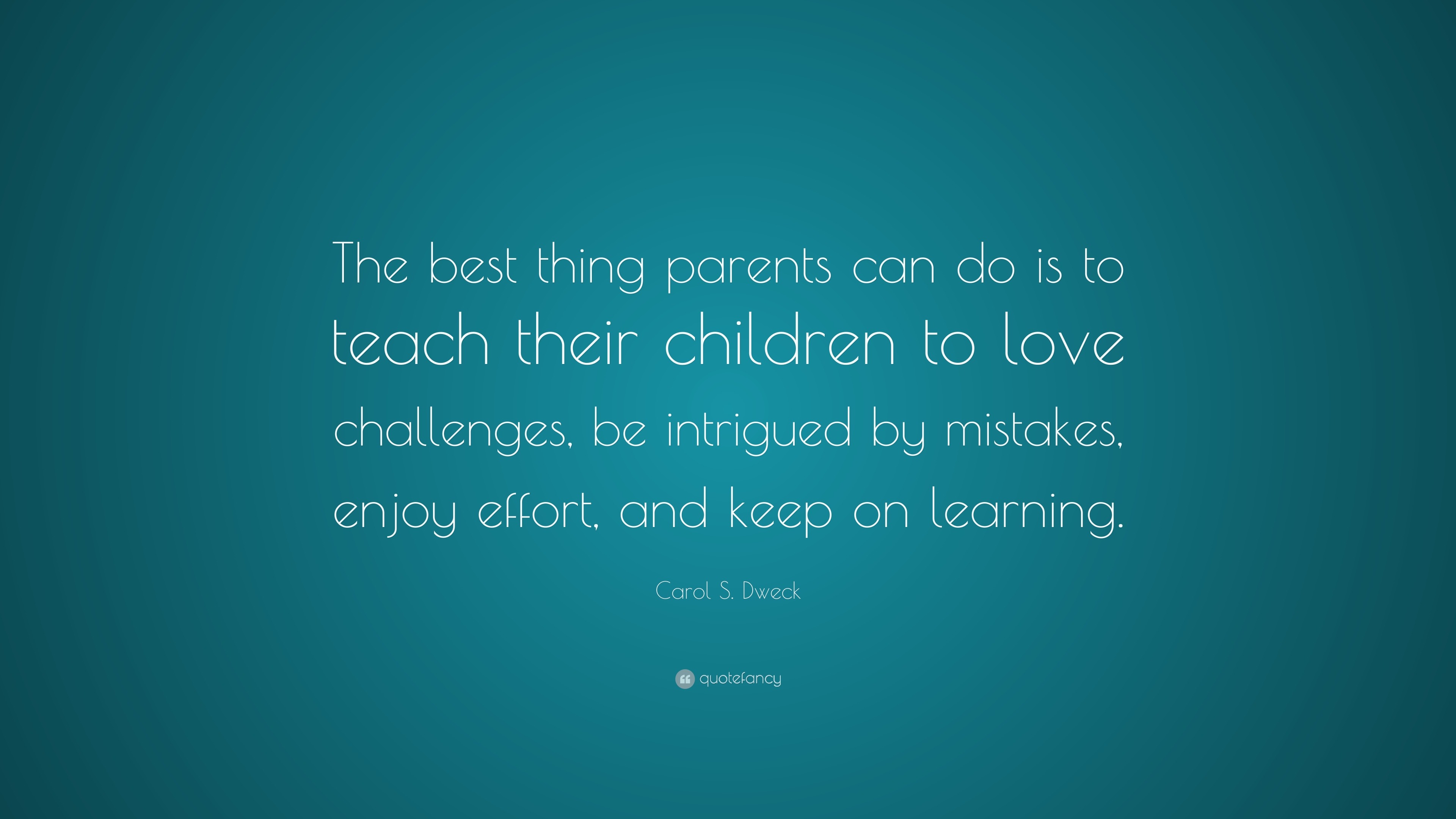 Carol S. Dweck Quote: “The best thing parents can do is to teach their ...