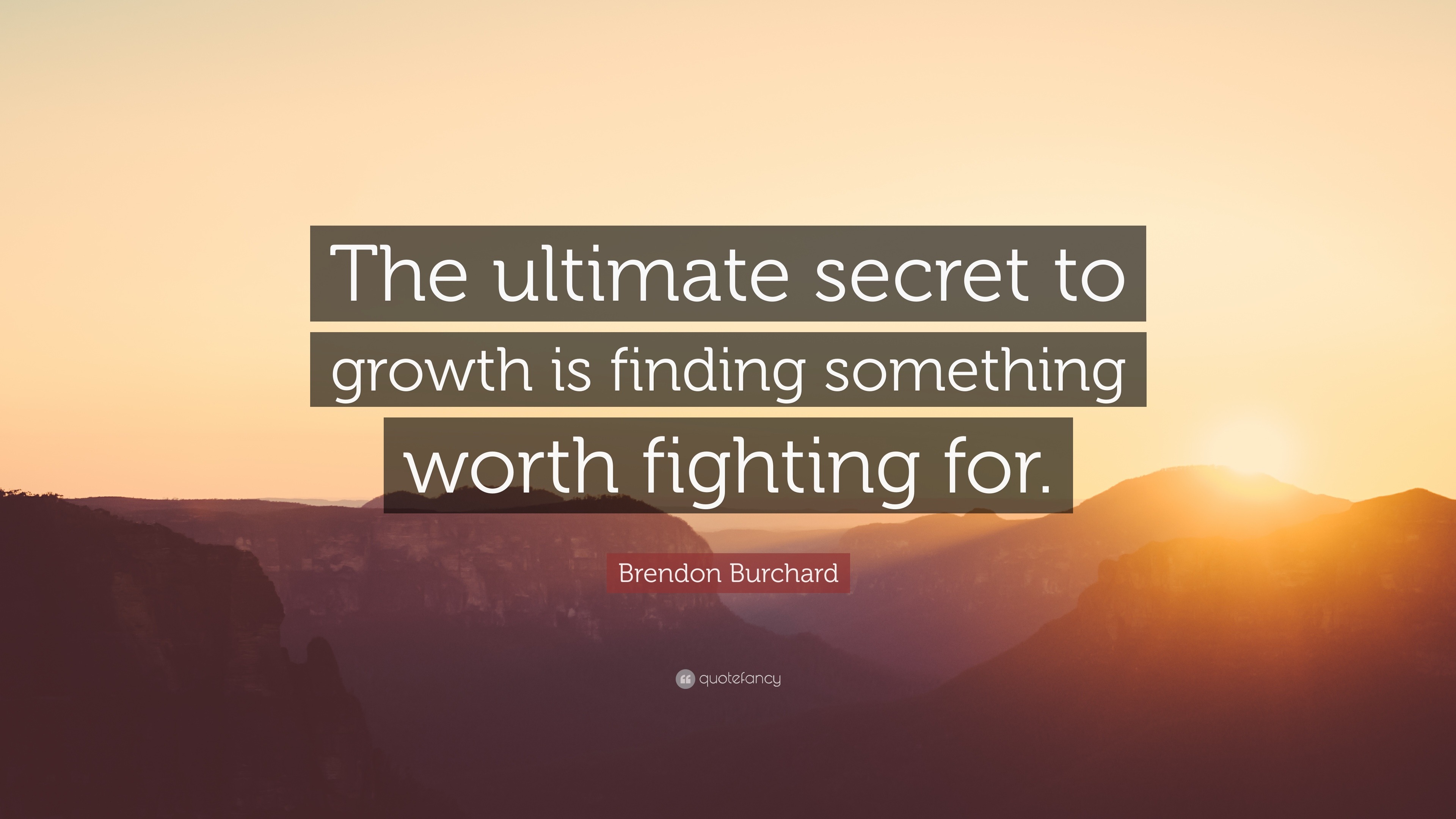 Brendon Burchard Quote “The ultimate secret to growth is finding something worth fighting for
