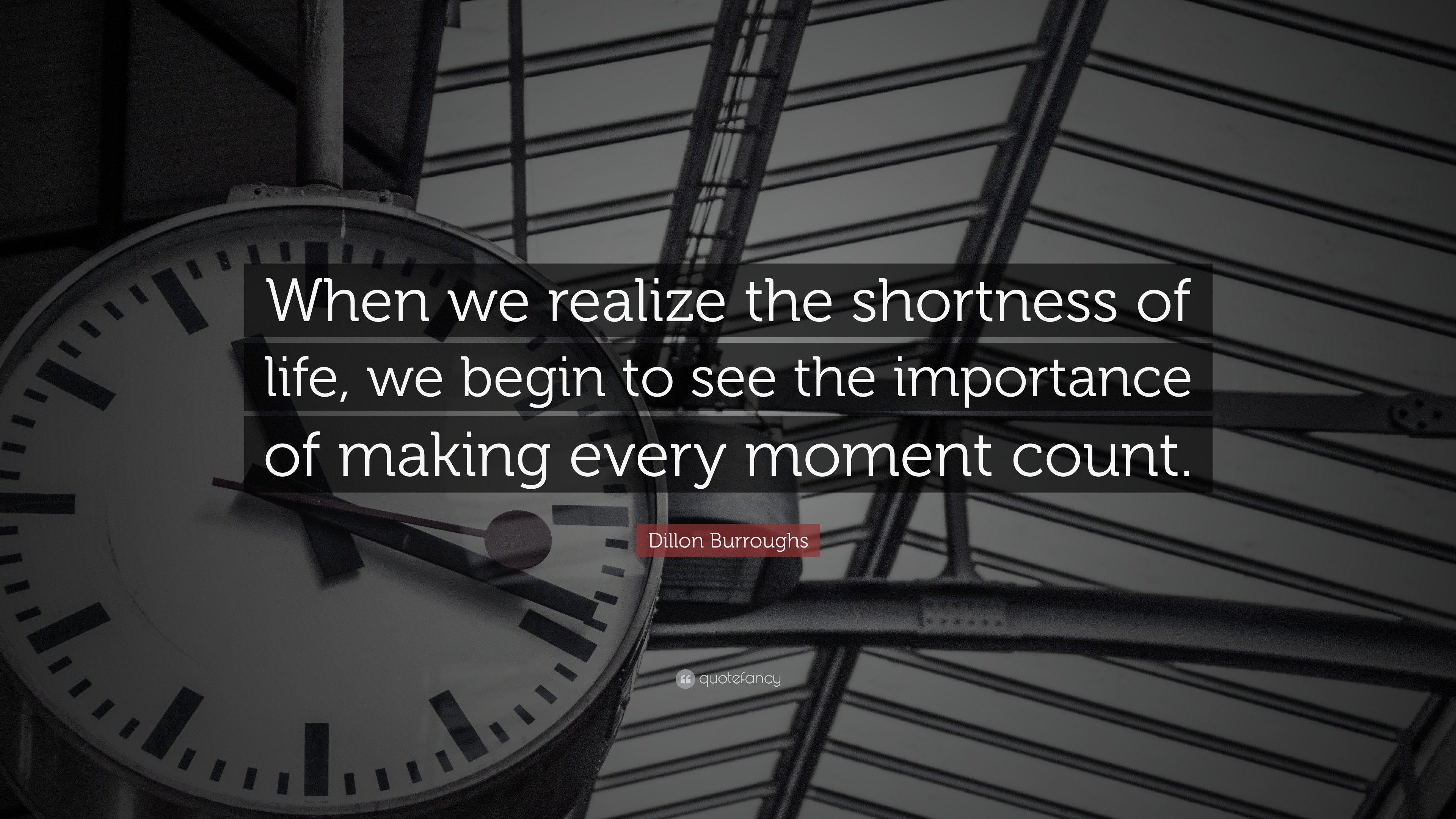 Dillon Burroughs Quote “When we realize the shortness of life we begin to