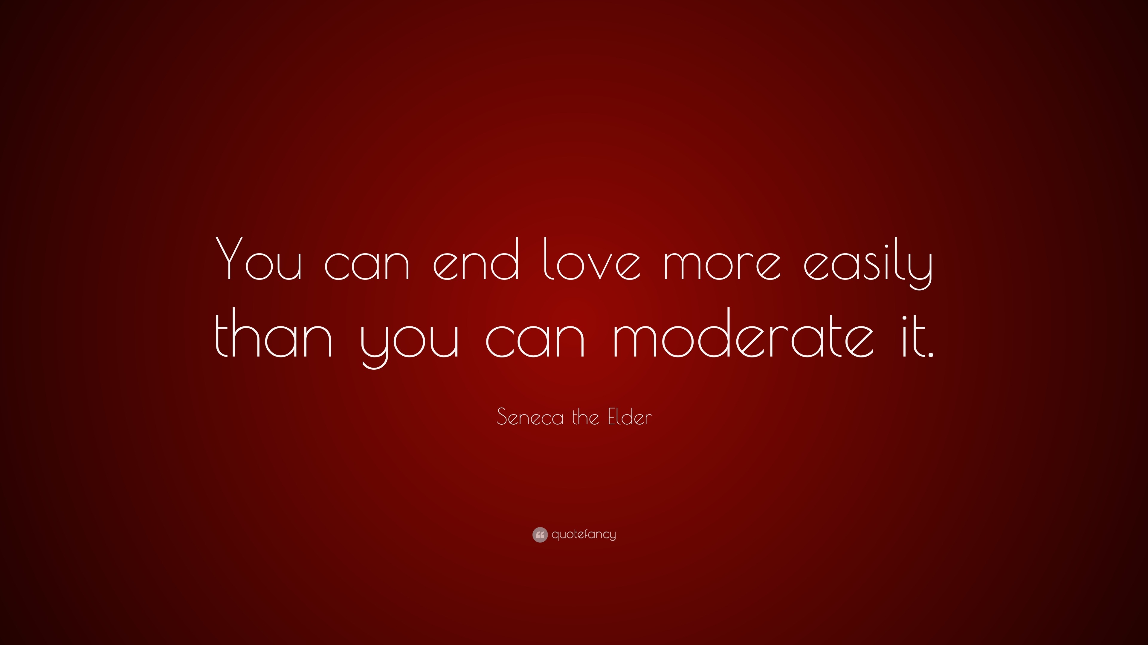 Seneca the Elder Quote: “You can end love more easily than you can ...