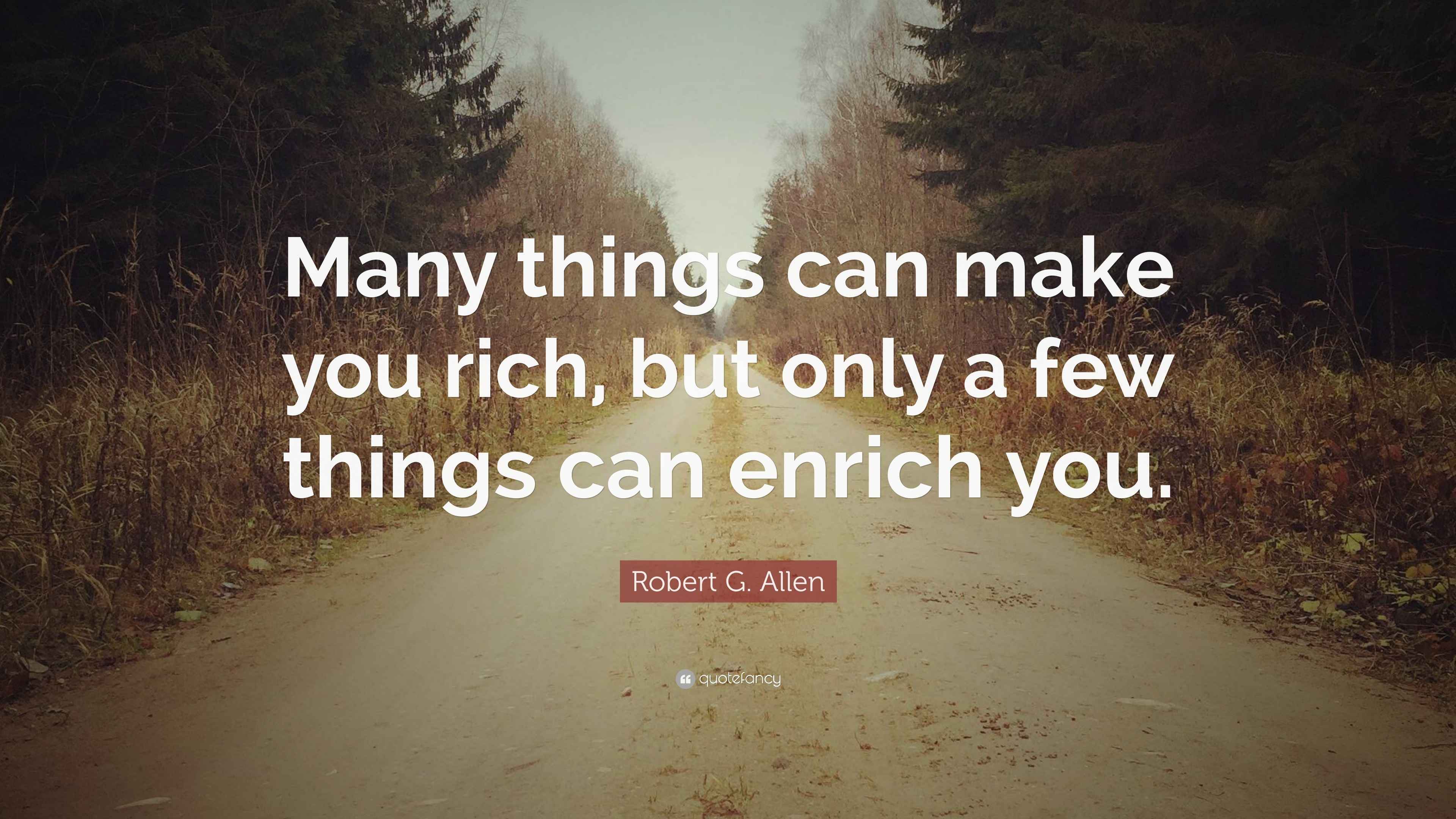Robert G. Allen Quote “Many things can make you rich, but only a few