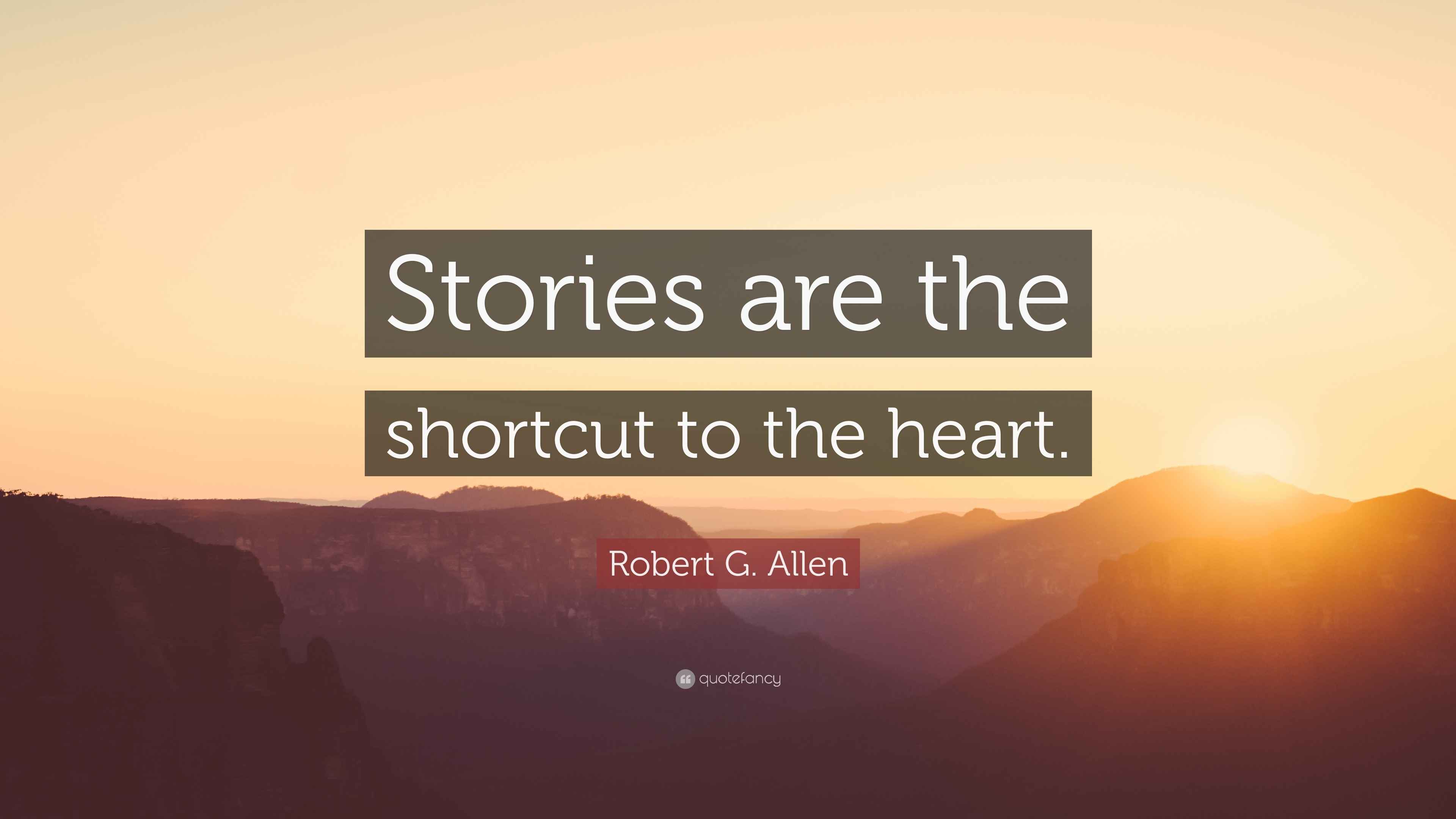 Robert G. Allen Quote “Stories are the shortcut to the heart.”