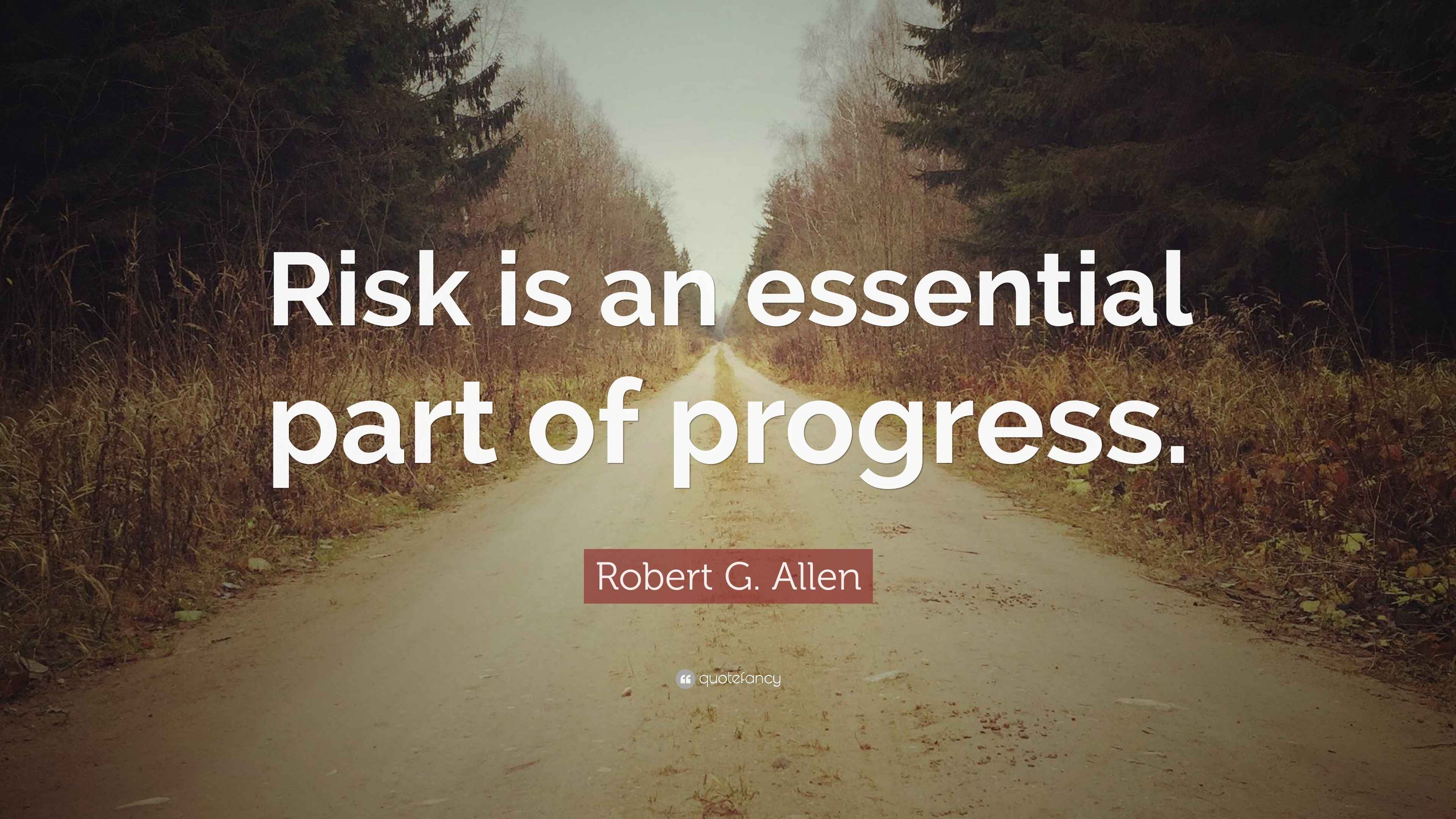 Robert G. Allen Quote “Risk is an essential part of progress.”