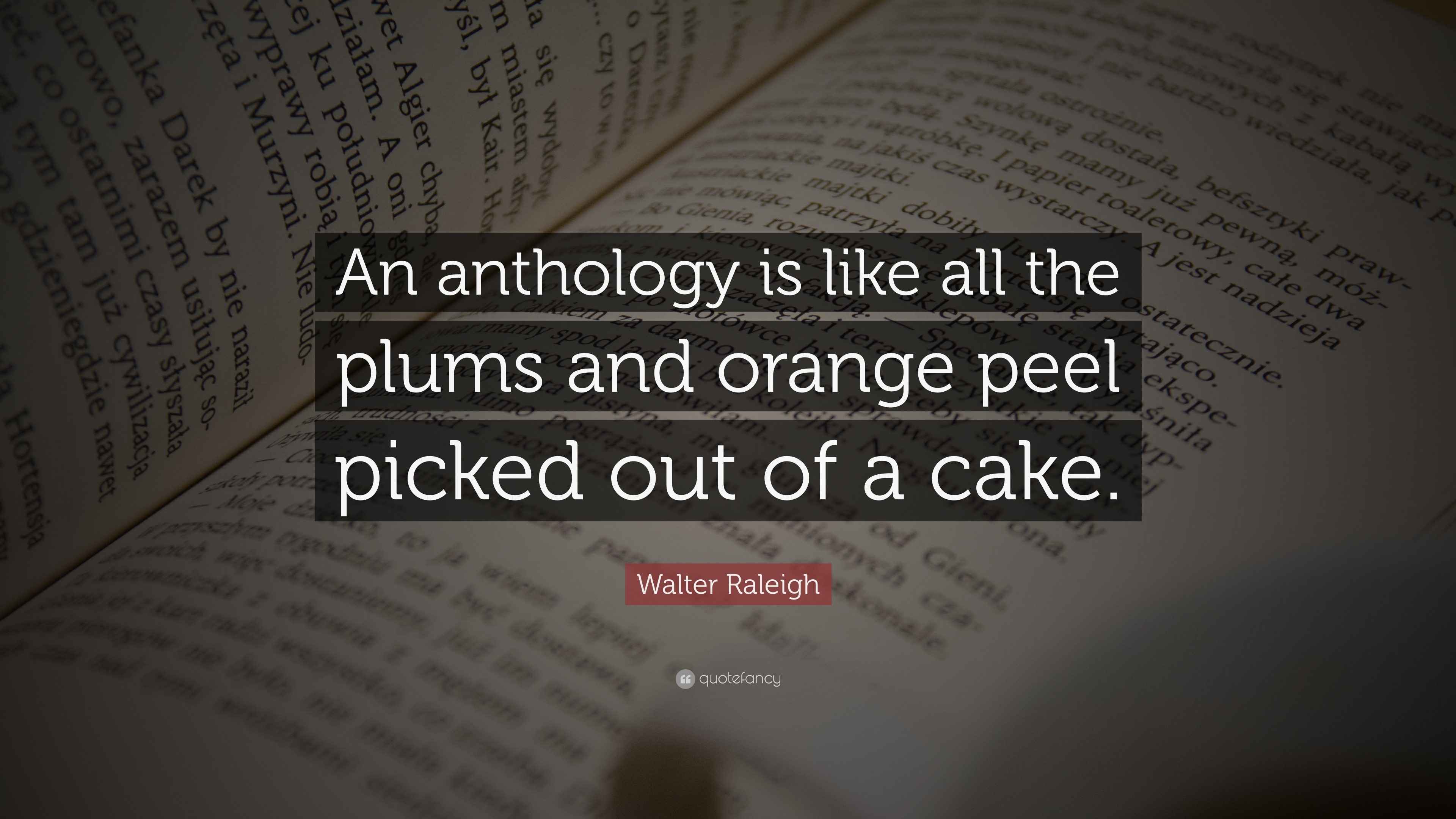 Walter Raleigh Quote: “An anthology is like all the plums and orange peel  picked out of, image size:3840x2160