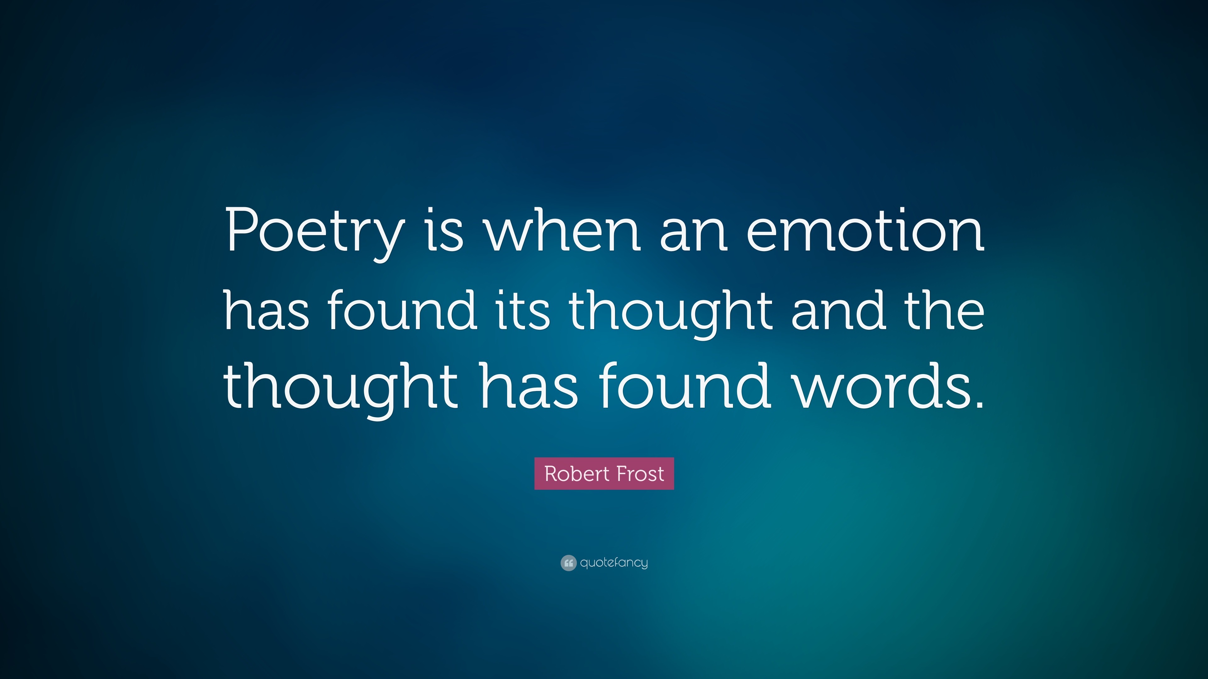 Robert Frost Quote: “Poetry is when an emotion has found its thought ...