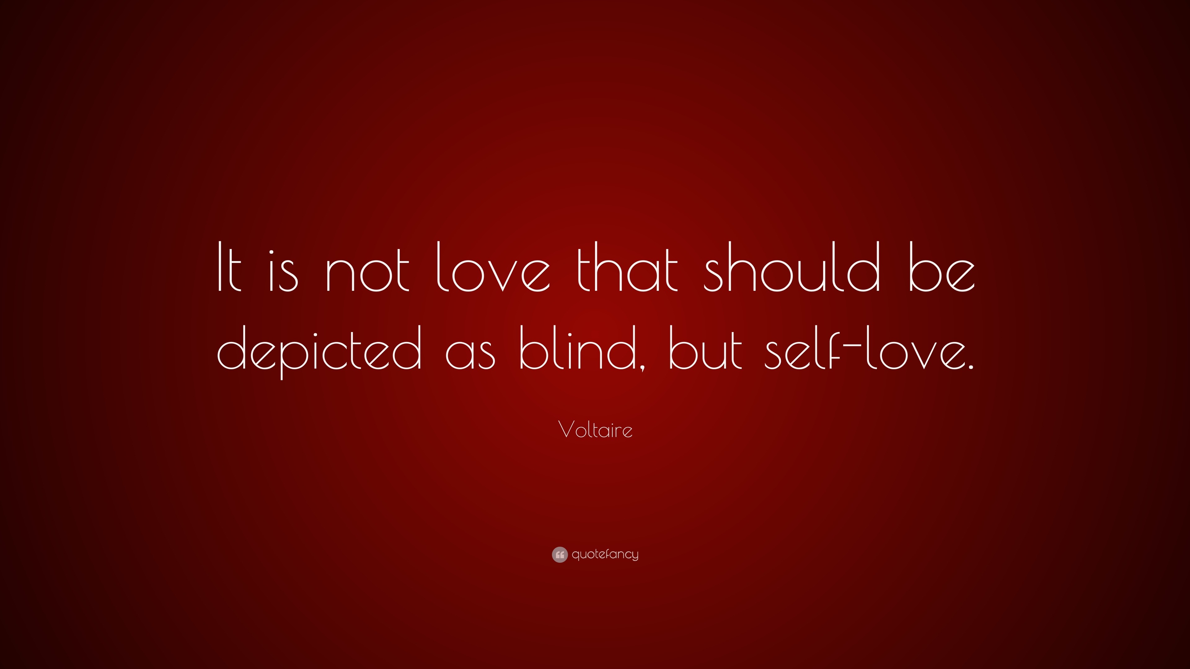 Voltaire Quote “It is not love that should be depicted as blind but