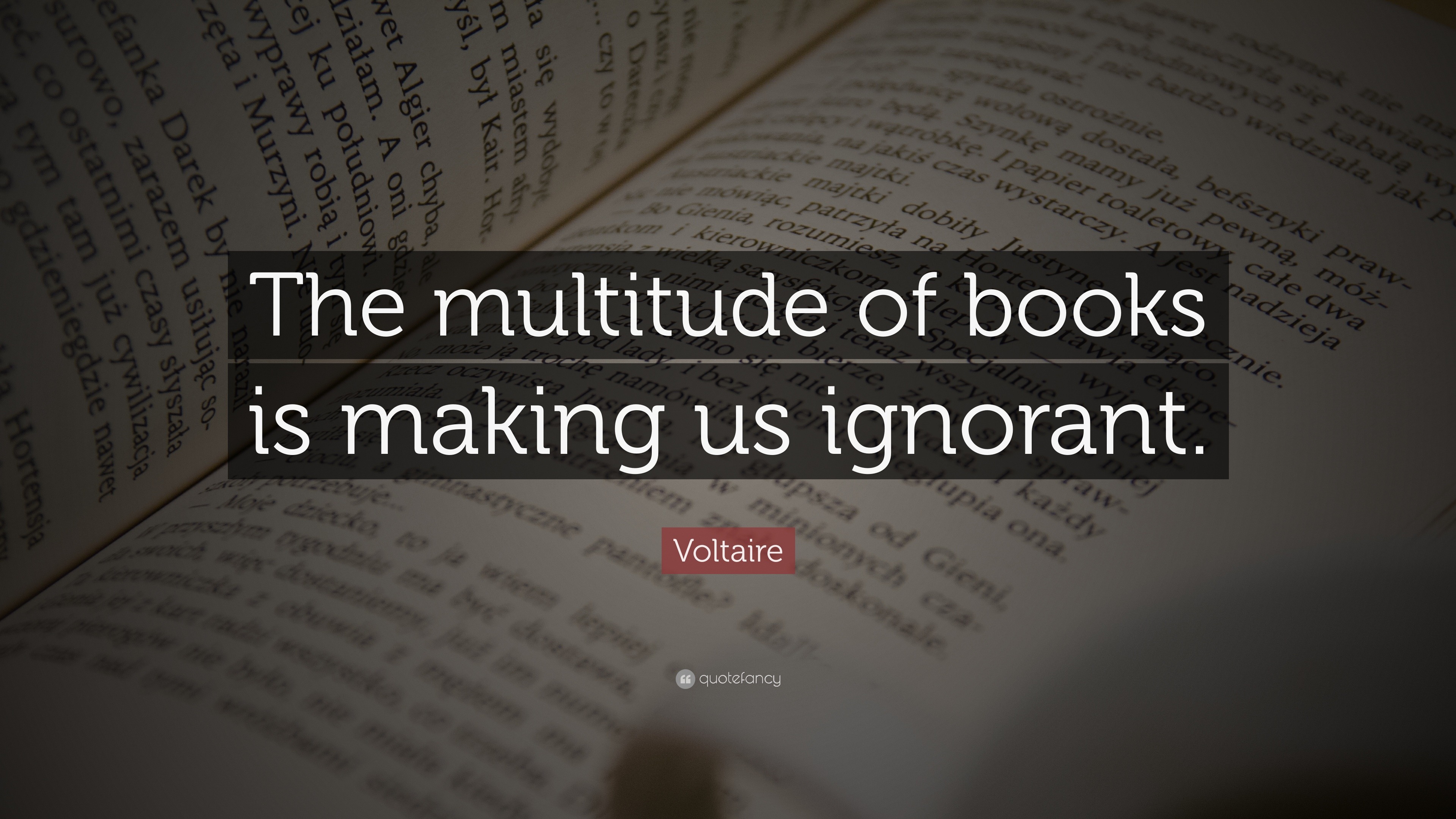 Voltaire Quote: “The multitude of books is making us ignorant.”