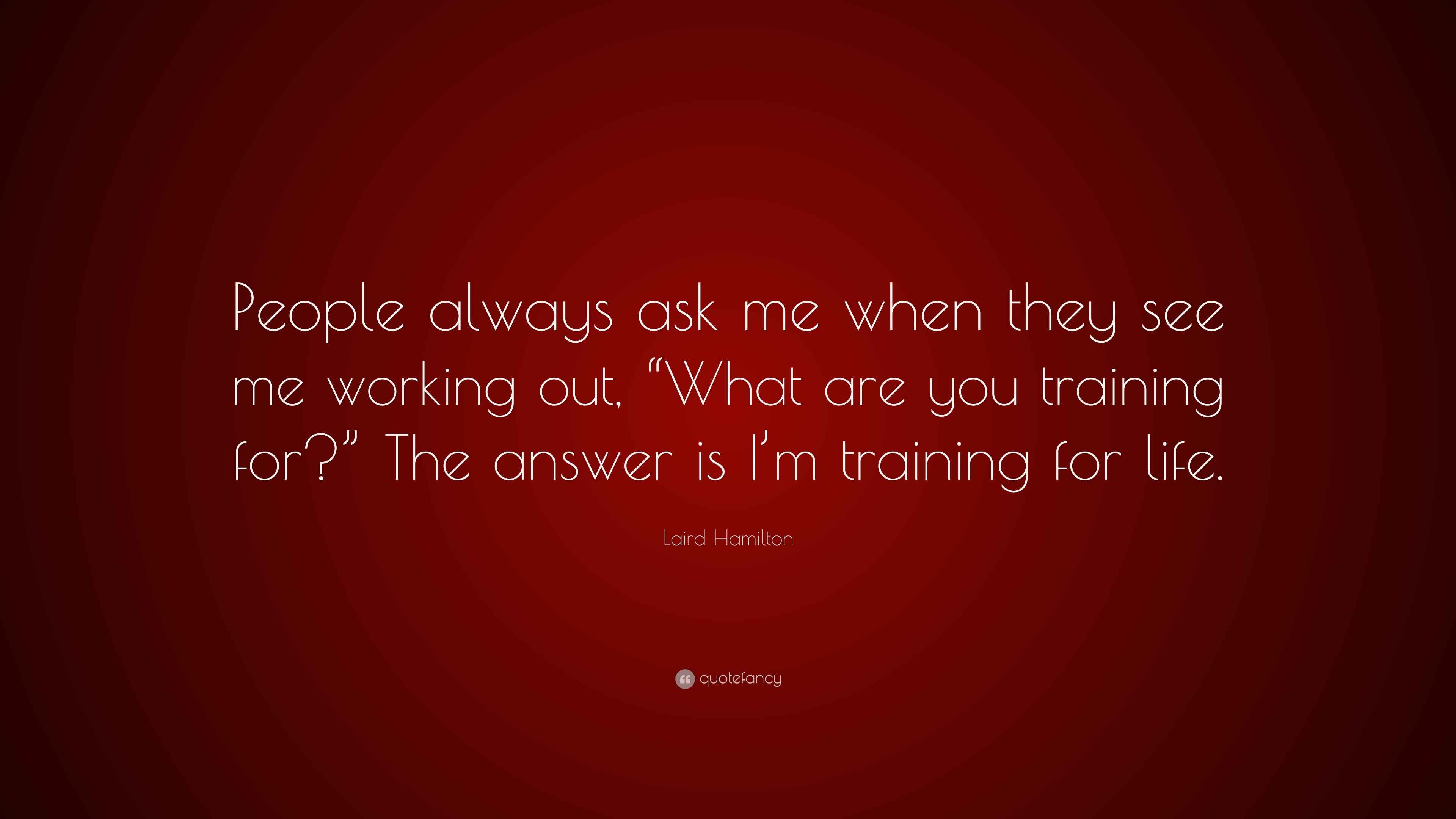 Laird Hamilton Quote “People always ask me when they see me working