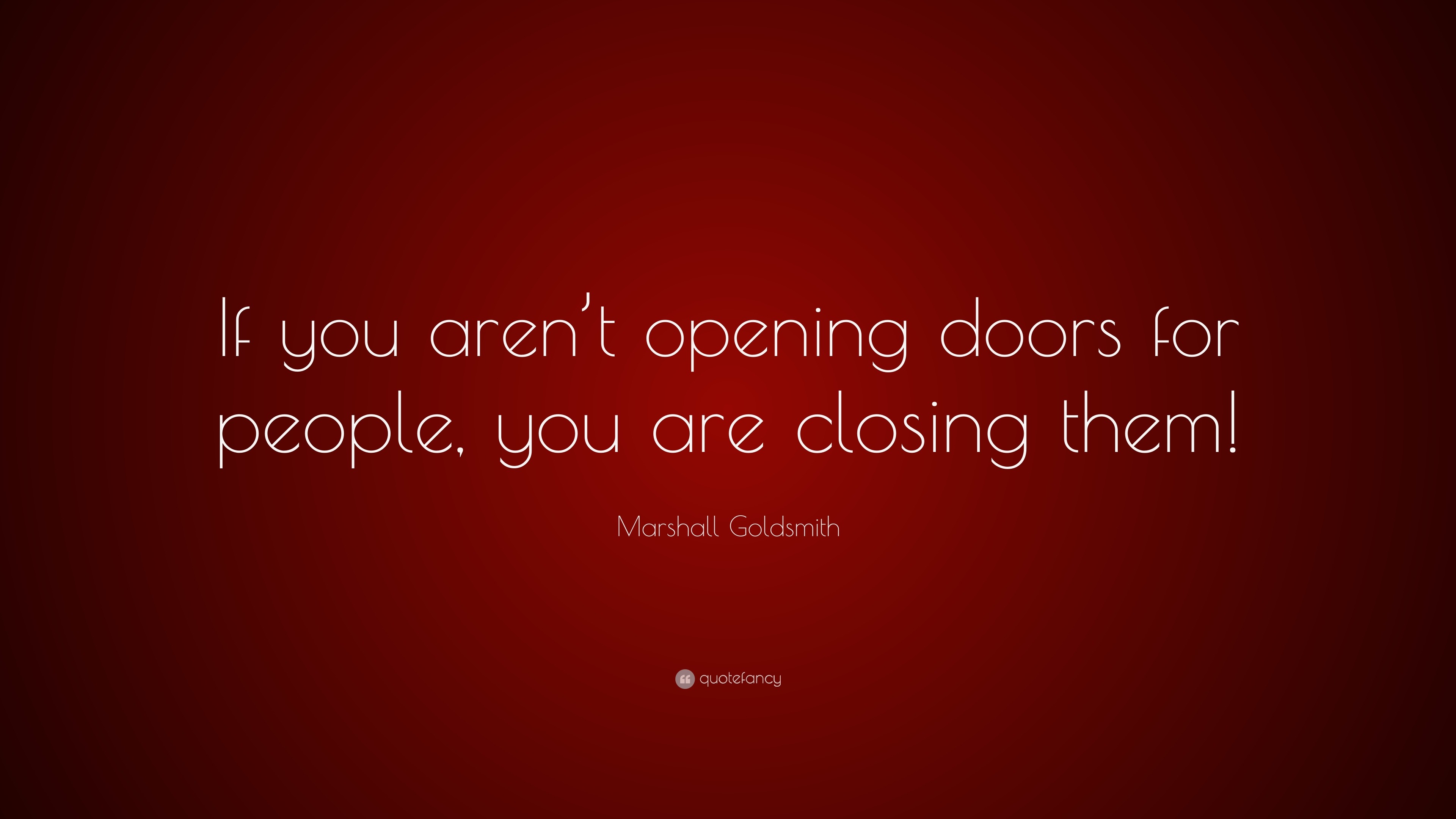 Marshall Goldsmith Quote If You Aren T Opening Doors For