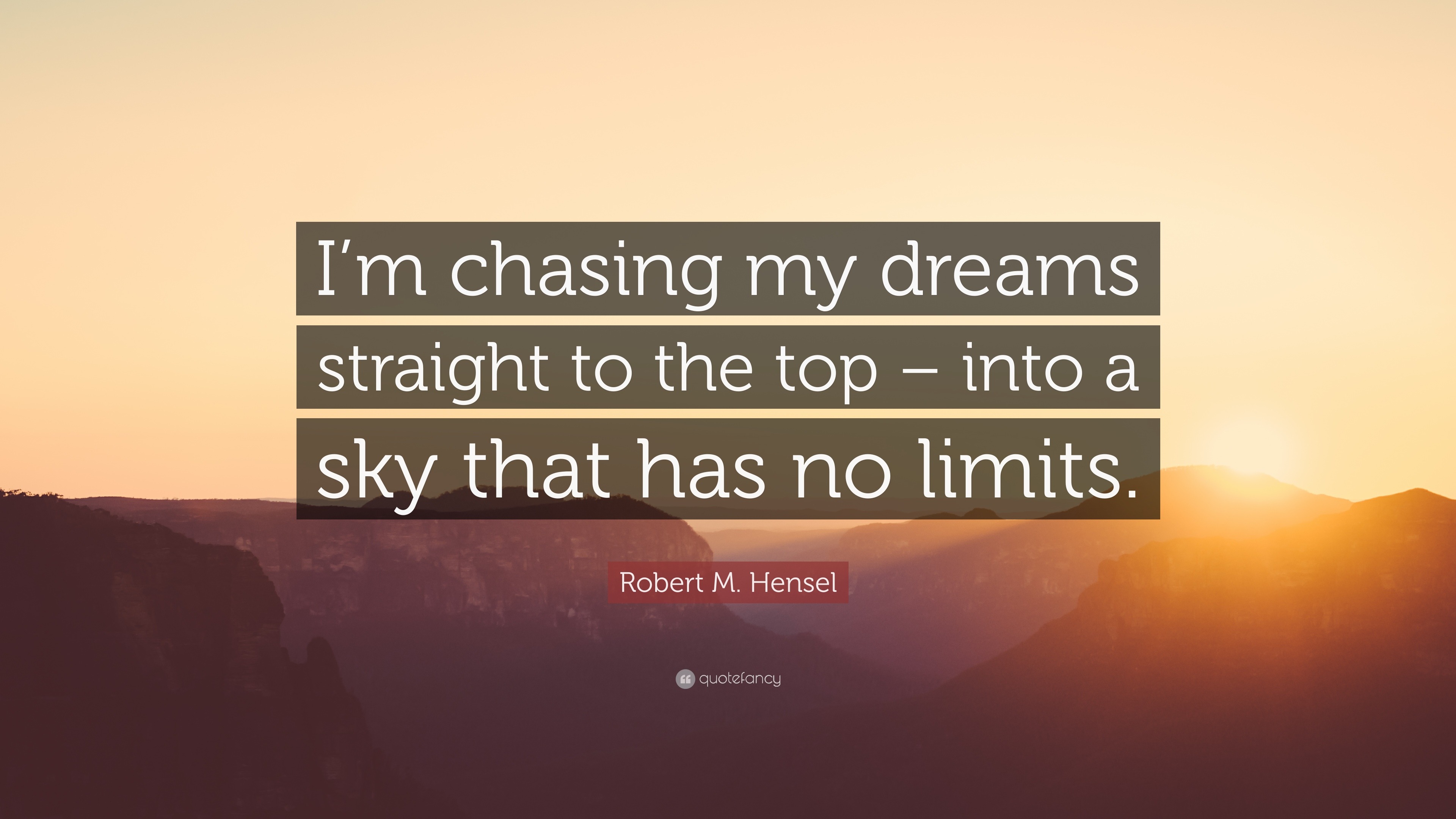 Robert M. Hensel Quote: “I’m chasing my dreams straight to the top