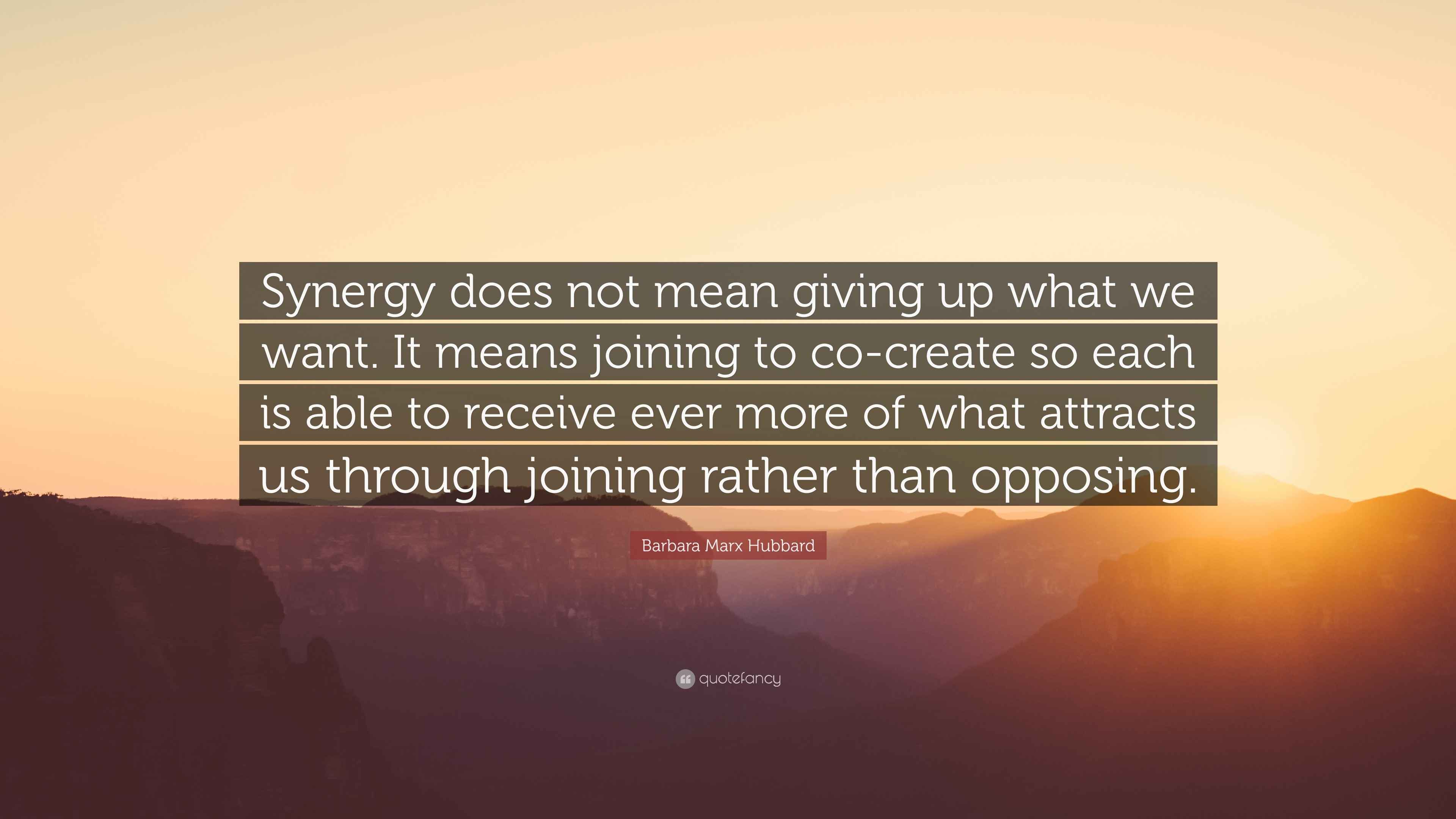 Barbara Marx Hubbard Quote “Synergy does not mean giving up what we