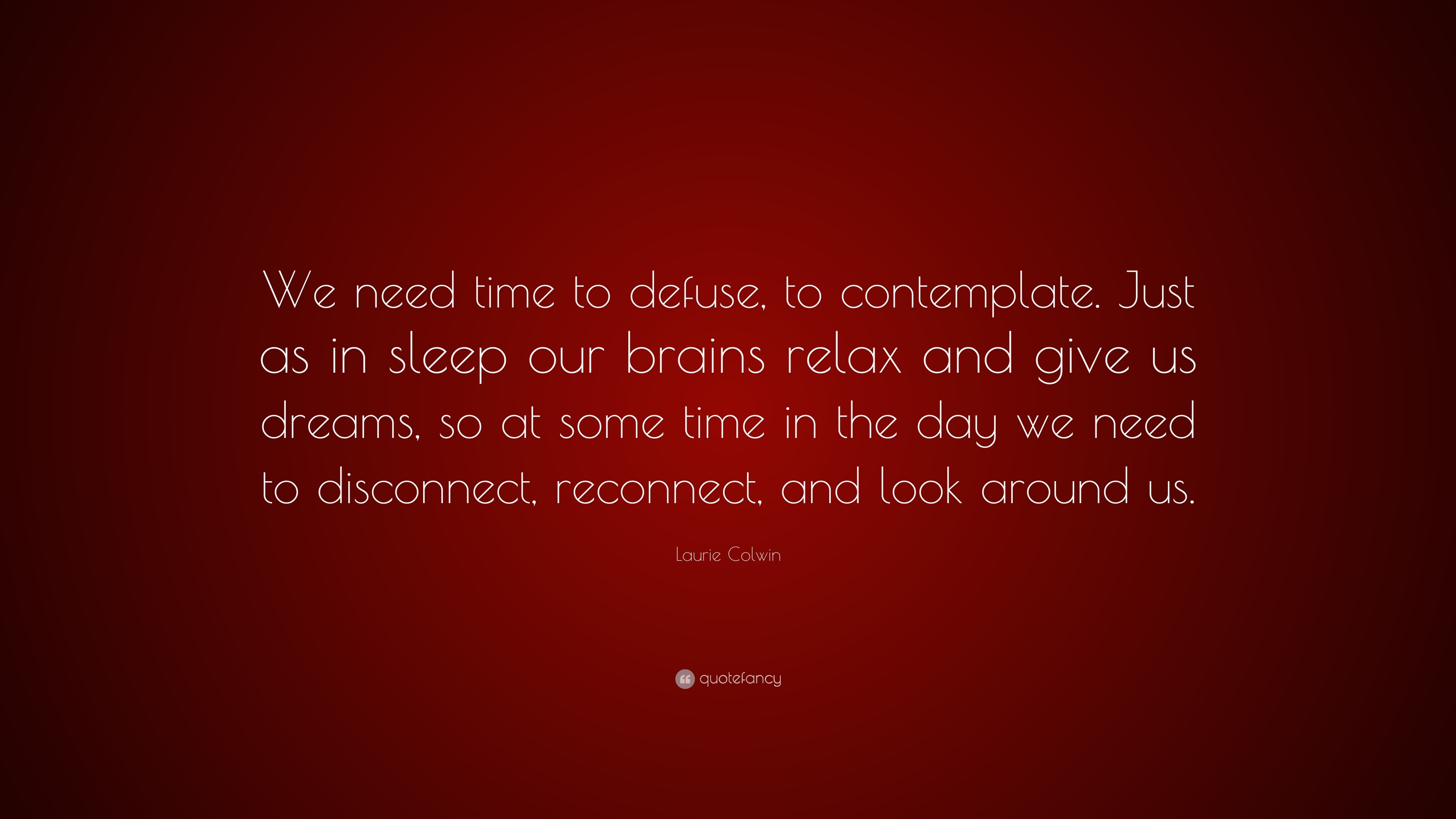 Laurie Colwin Quote: “We need time to defuse, to contemplate. Just as ...