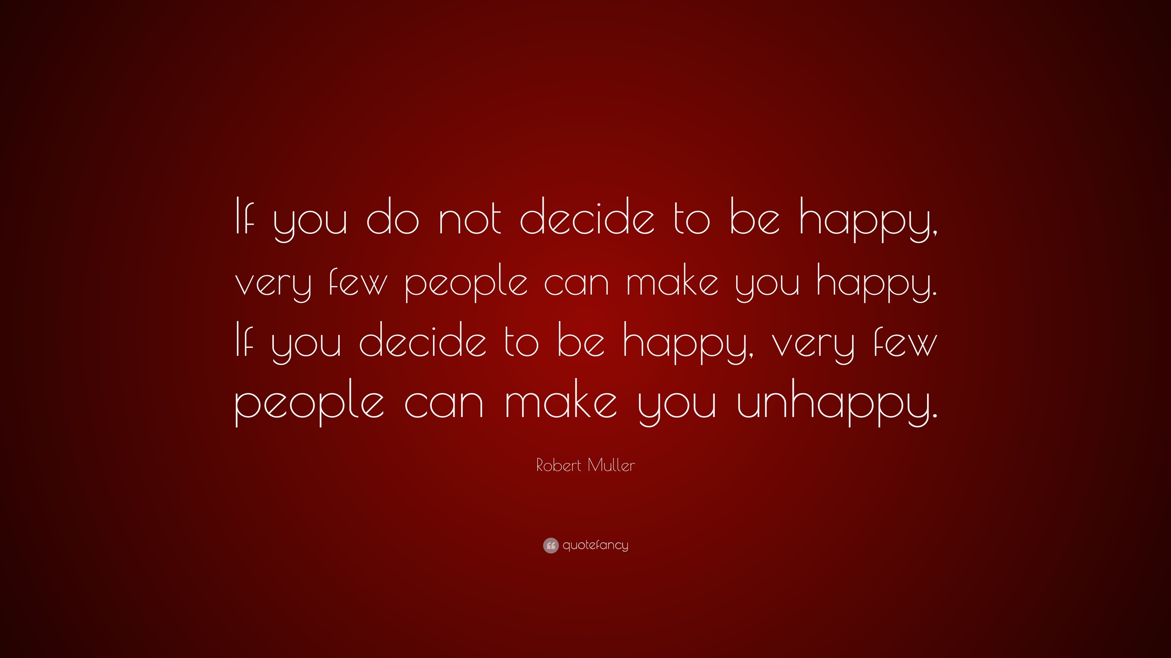 Robert Muller Quote: “If you do not decide to be happy, very few people ...