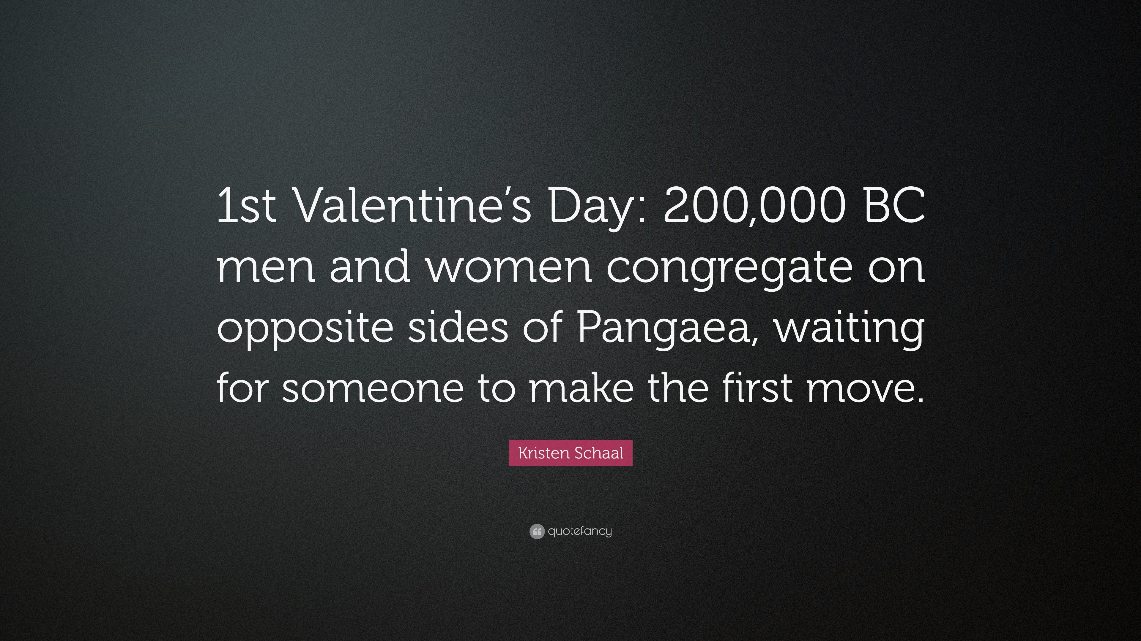 Kristen Schaal Quote: “1St Valentine's Day: 200,000 Bc Men And Women Congregate On Opposite Sides Of Pangaea, Waiting For Someone To Make The F...”