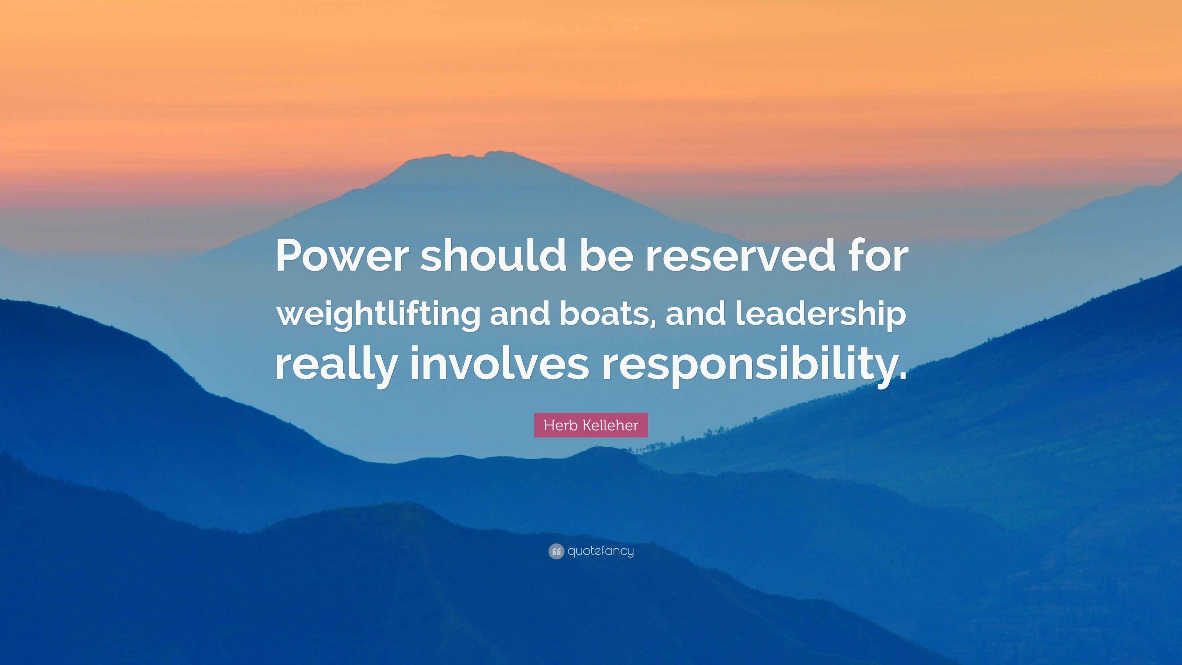 Herb Kelleher Quote “Power should be reserved for weightlifting and