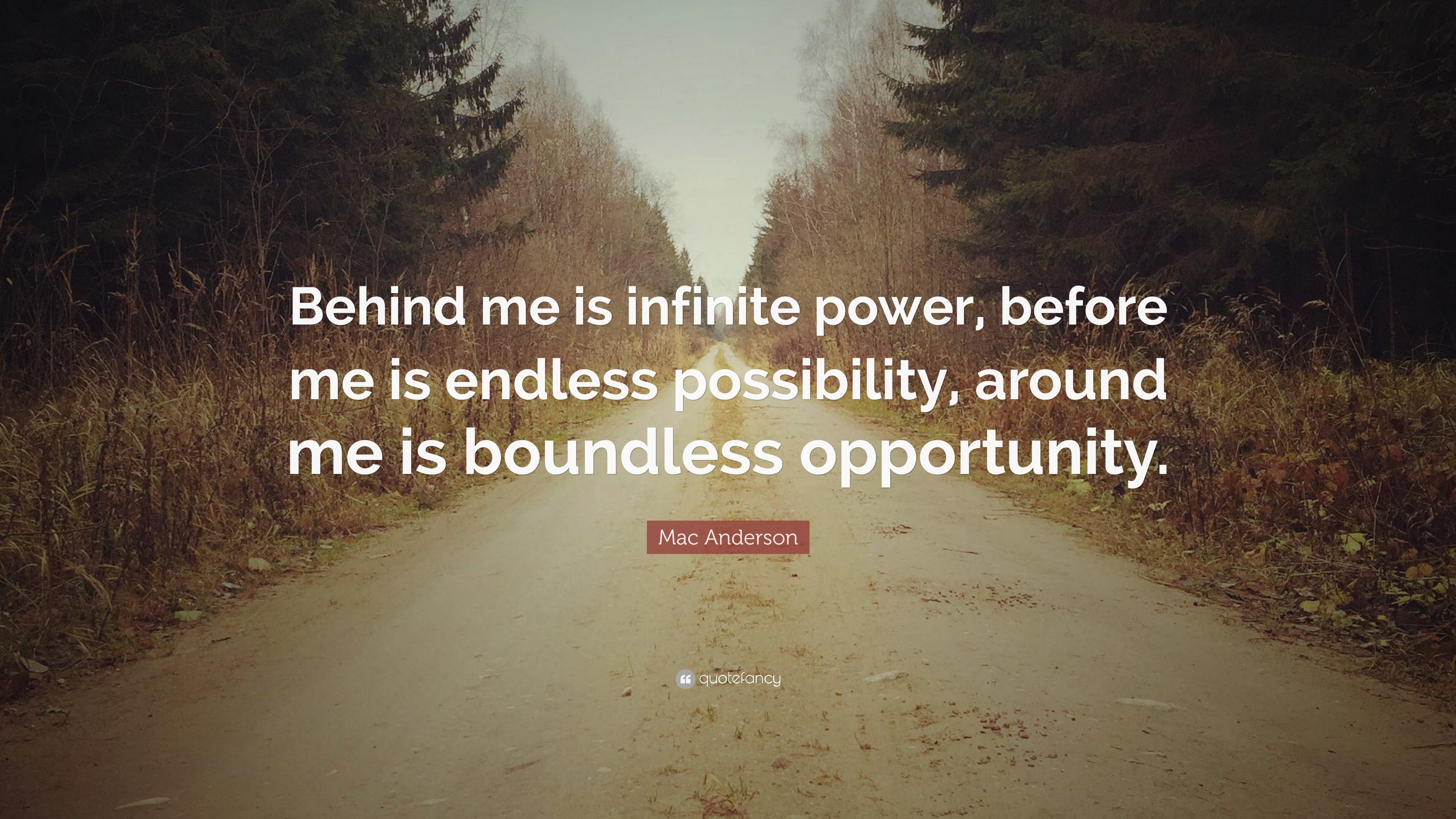 Mac Anderson Quote: “Behind me is infinite power, before me is endless ...