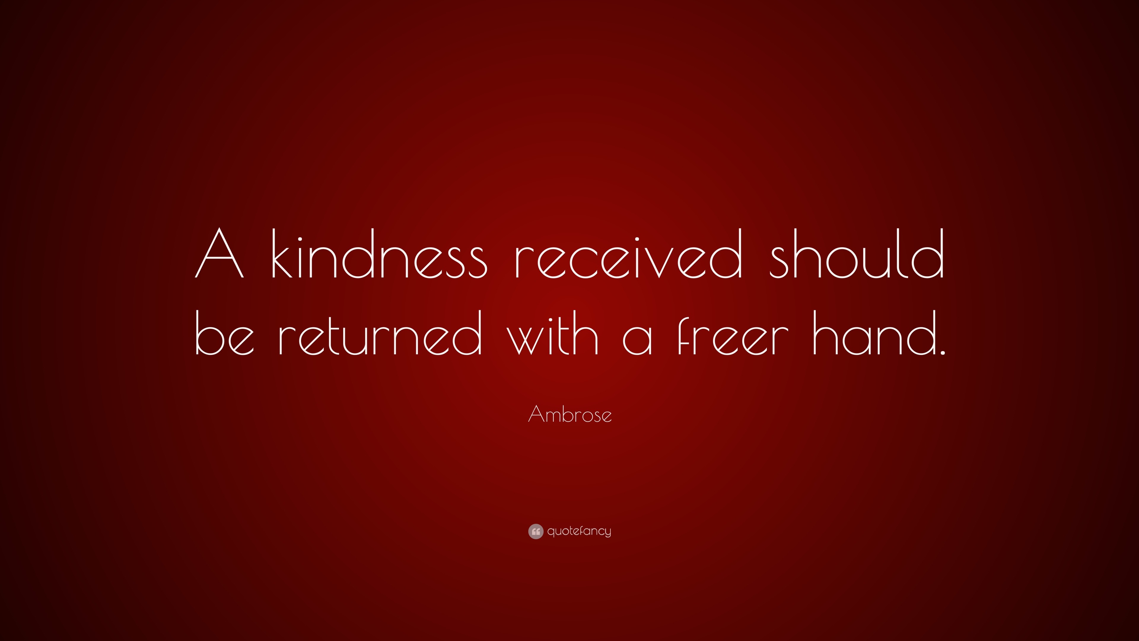 Ambrose Quote: “A kindness received should be returned with a freer hand.”